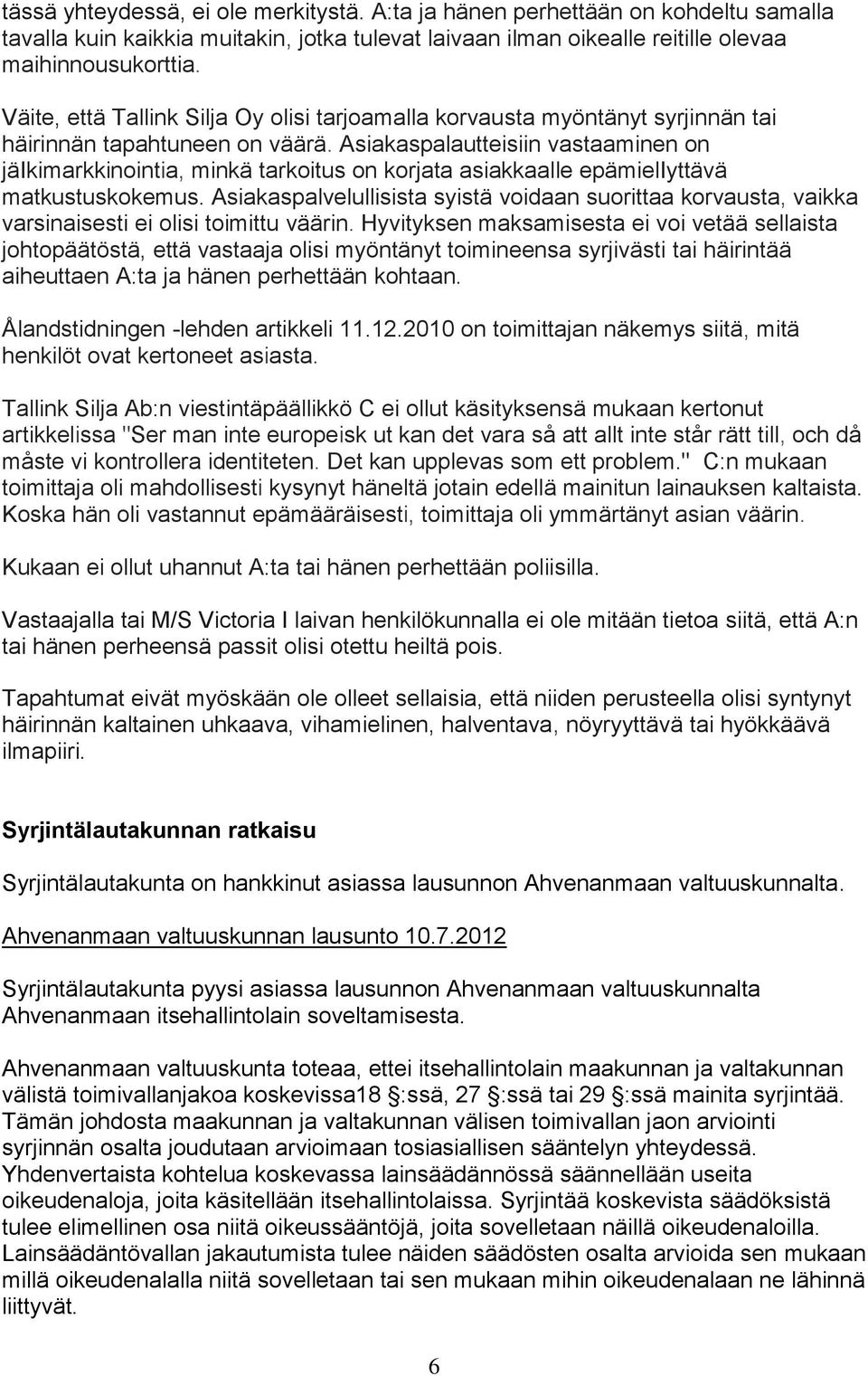 Asiakaspalautteisiin vastaaminen on jäikimarkkinointia, minkä tarkoitus on korjata asiakkaalle epämieliyttävä matkustuskokemus.