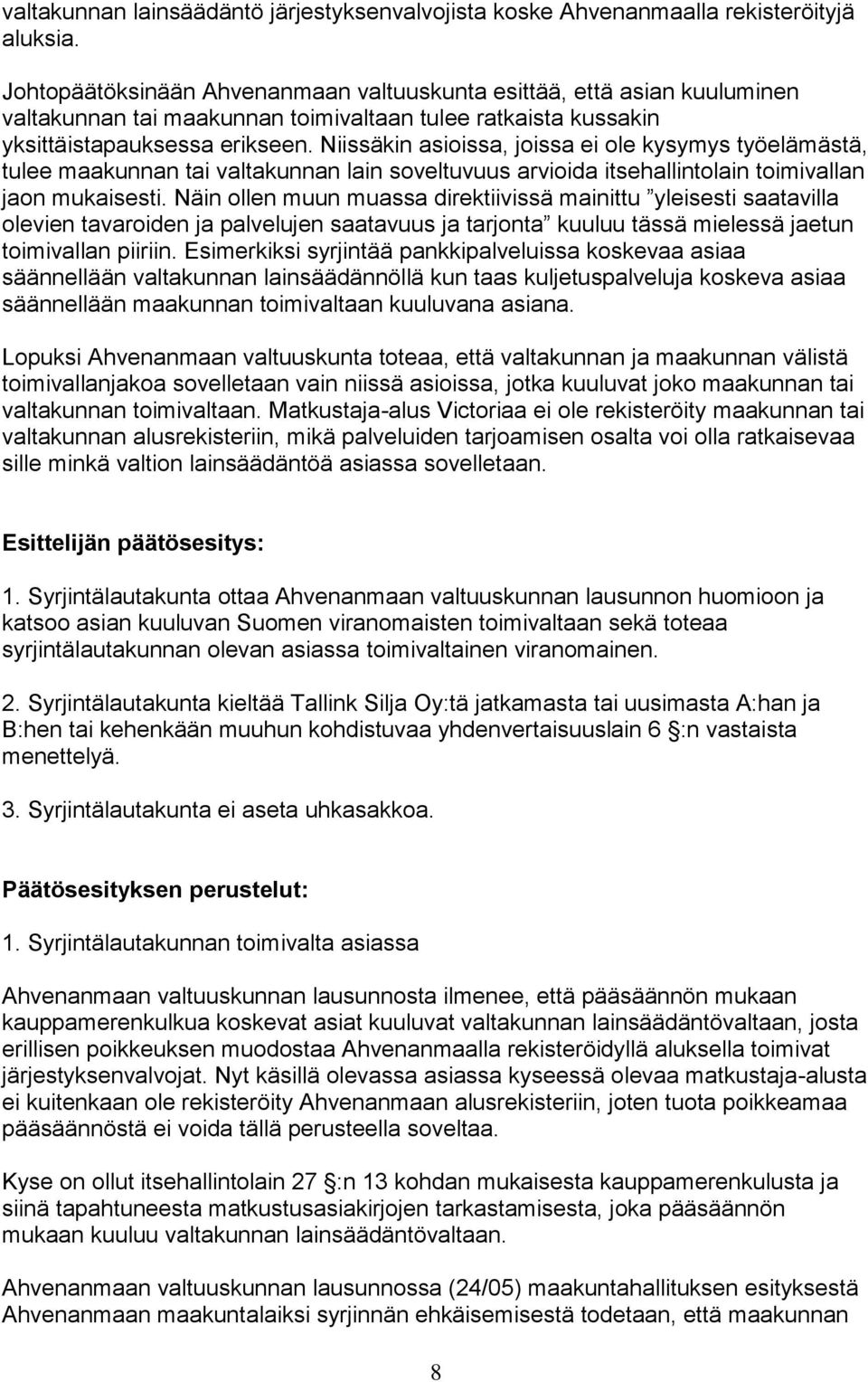 Niissäkin asioissa, joissa ei ole kysymys työelämästä, tulee maakunnan tai valtakunnan lain soveltuvuus arvioida itsehallintolain toimivallan jaon mukaisesti.