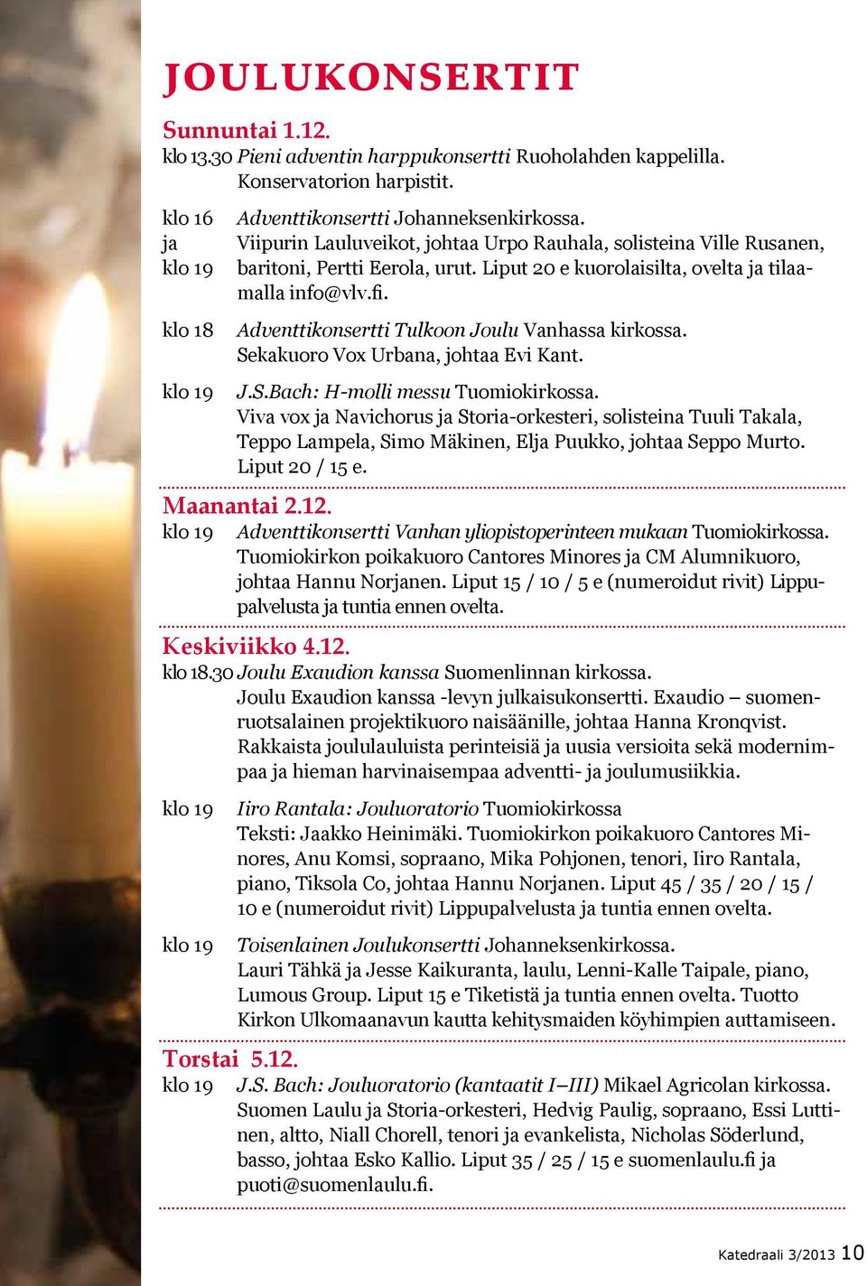 Adventtikonsertti Tulkoon Joulu Vanhassa kirkossa. Sekakuoro Vox Urbana, johtaa Evi Kant. J.S.Bach: H-molli messu Tuomiokirkossa.