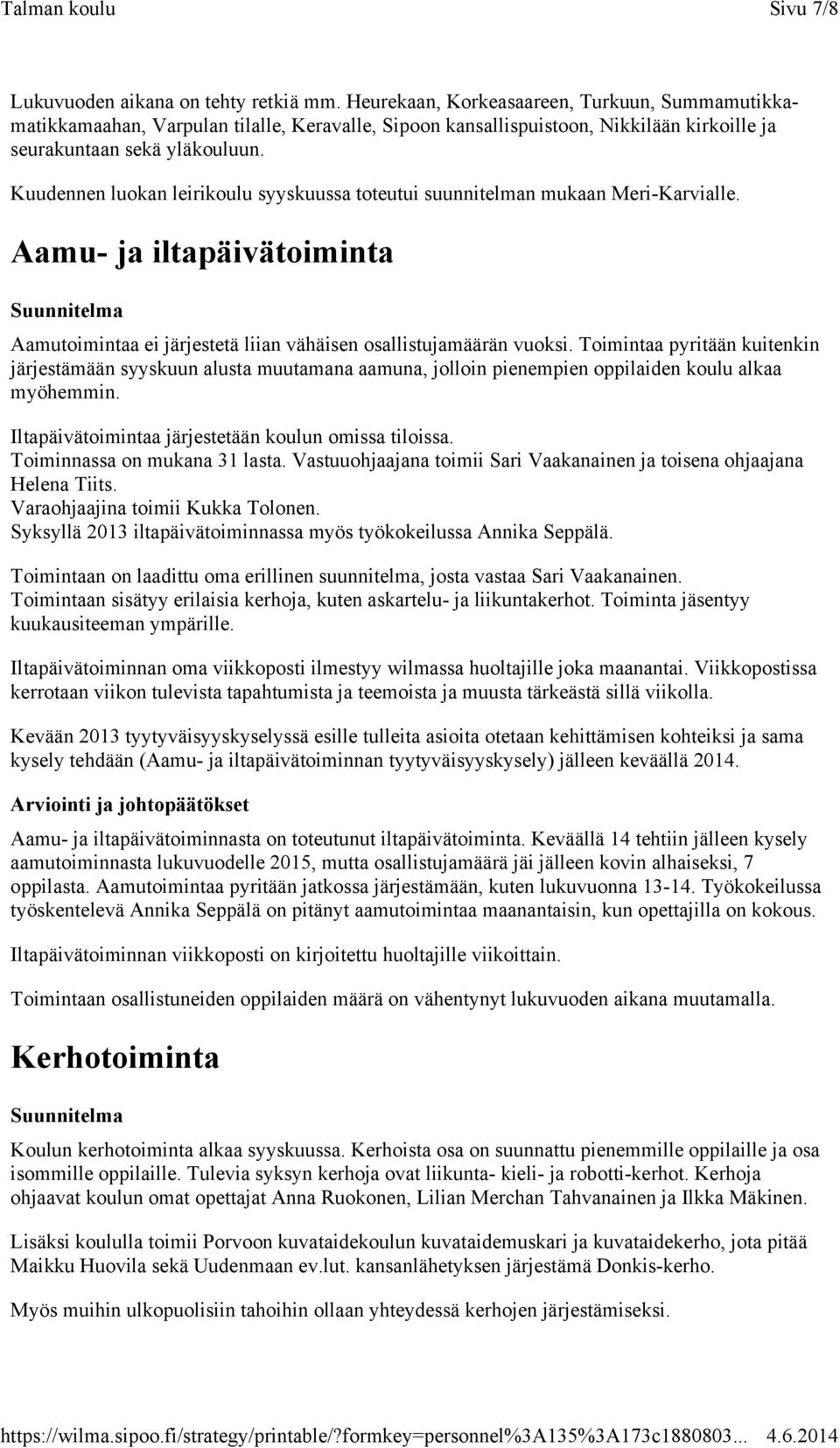 Kuudennen luokan leirikoulu syyskuussa toteutui suunnitelman mukaan Meri-Karvialle. Aamu- ja iltapäivätoiminta Aamutoimintaa ei järjestetä liian vähäisen osallistujamäärän vuoksi.