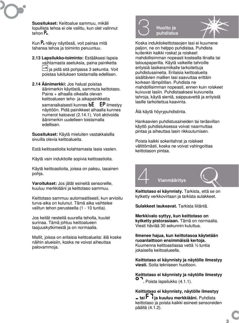 14 Äänimerkki: Jos haluat poistaa äänimerkin käytöstä, sammuta keittotaso. Paina + alhaalla oikealla olevan keittoalueen teho- ja aikapainikkeita samanaikaisesti kunnes ilmestyy näyttöön.