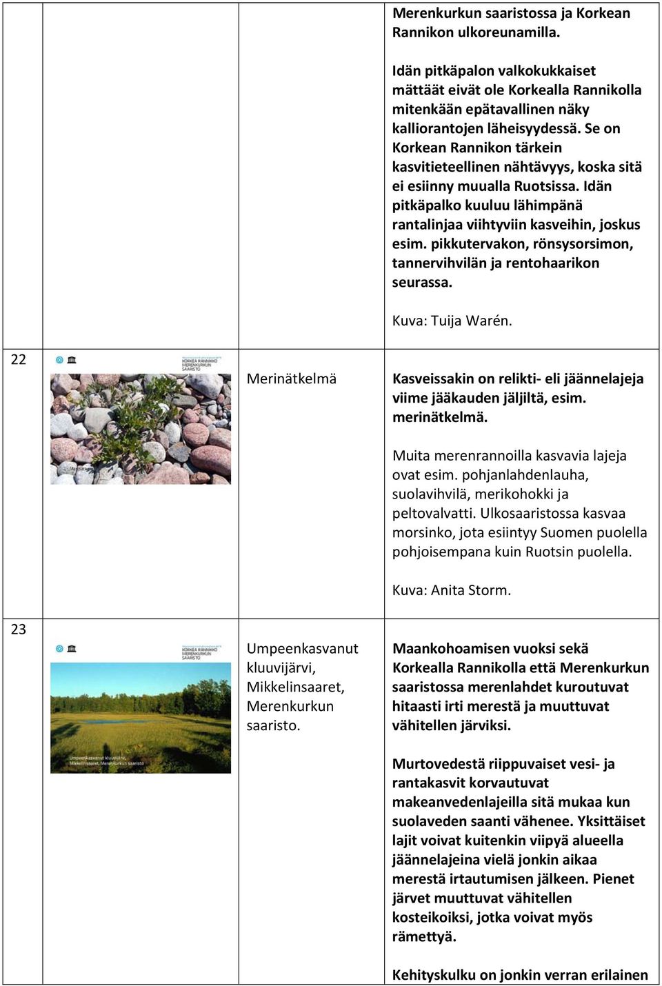 Se on Korkean Rannikon tärkein kasvitieteellinen nähtävyys, koska sitä ei esiinny muualla Ruotsissa. Idän pitkäpalko kuuluu lähimpänä rantalinjaa viihtyviin kasveihin, joskus esim.
