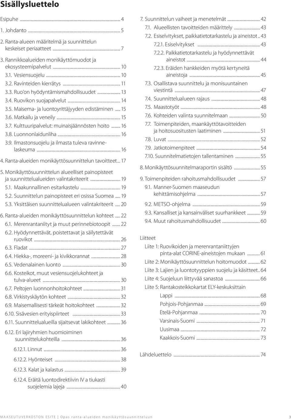 .. 15 3.7. Kulttuuripalvelut: muinaisjäännösten hoito... 16 3.8. Luonnonlaidunliha... 16 3.9. Ilmastonsuojelu ja ilmasta tuleva ravinnelaskeuma... 16 4.