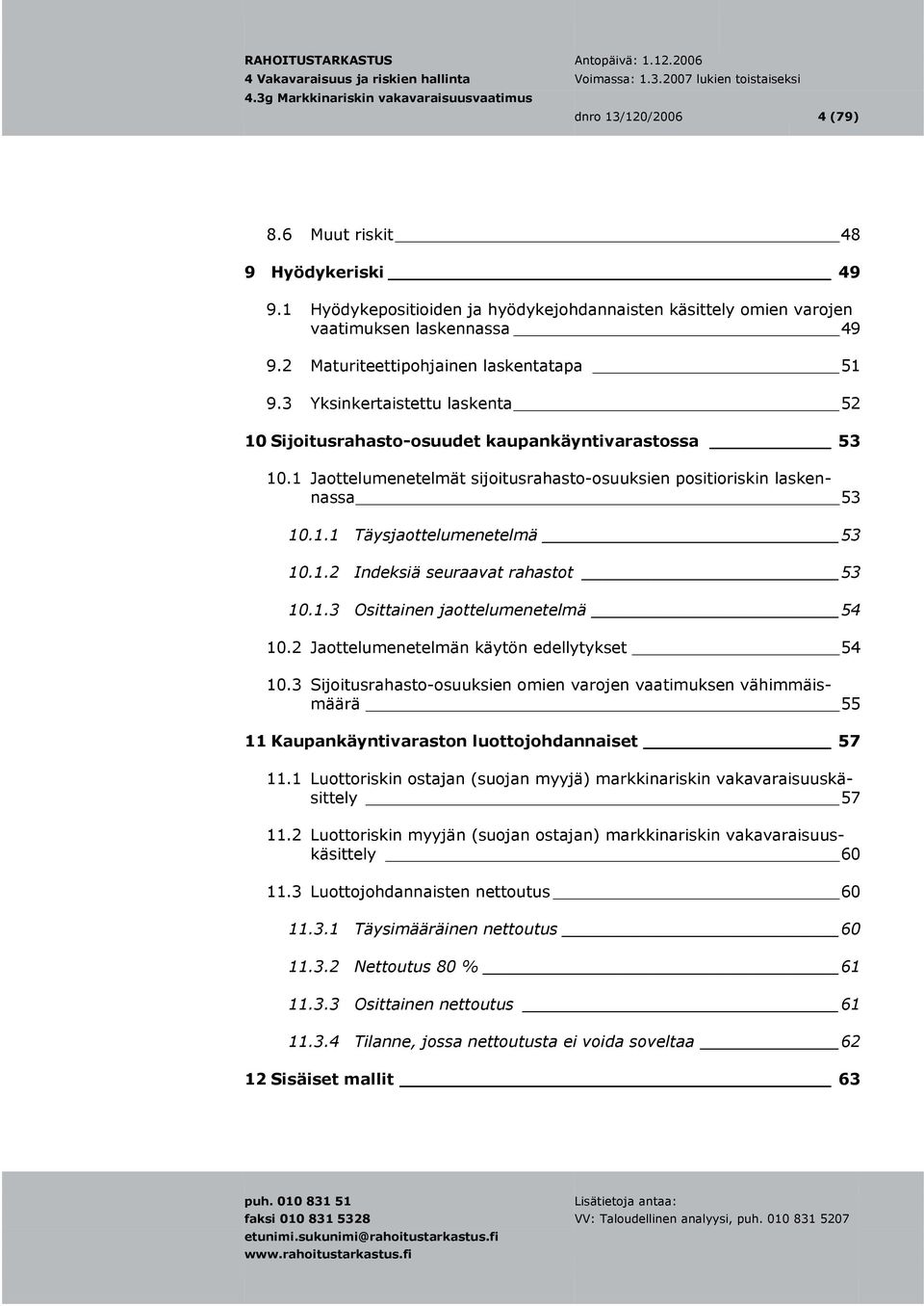 1 Jaottelumenetelmät sijoitusrahasto-osuuksien positioriskin laskennassa 53 10.1.1 Täysjaottelumenetelmä 53 10.1.2 Indeksiä seuraavat rahastot 53 10.1.3 Osittainen jaottelumenetelmä 54 10.