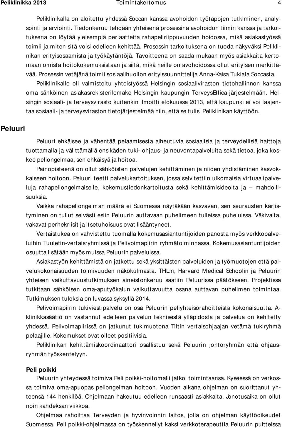 edelleen kehittää. Prosessin tarkoituksena on tuoda näkyväksi Peliklinikan erityisosaamista ja työkäytäntöjä.