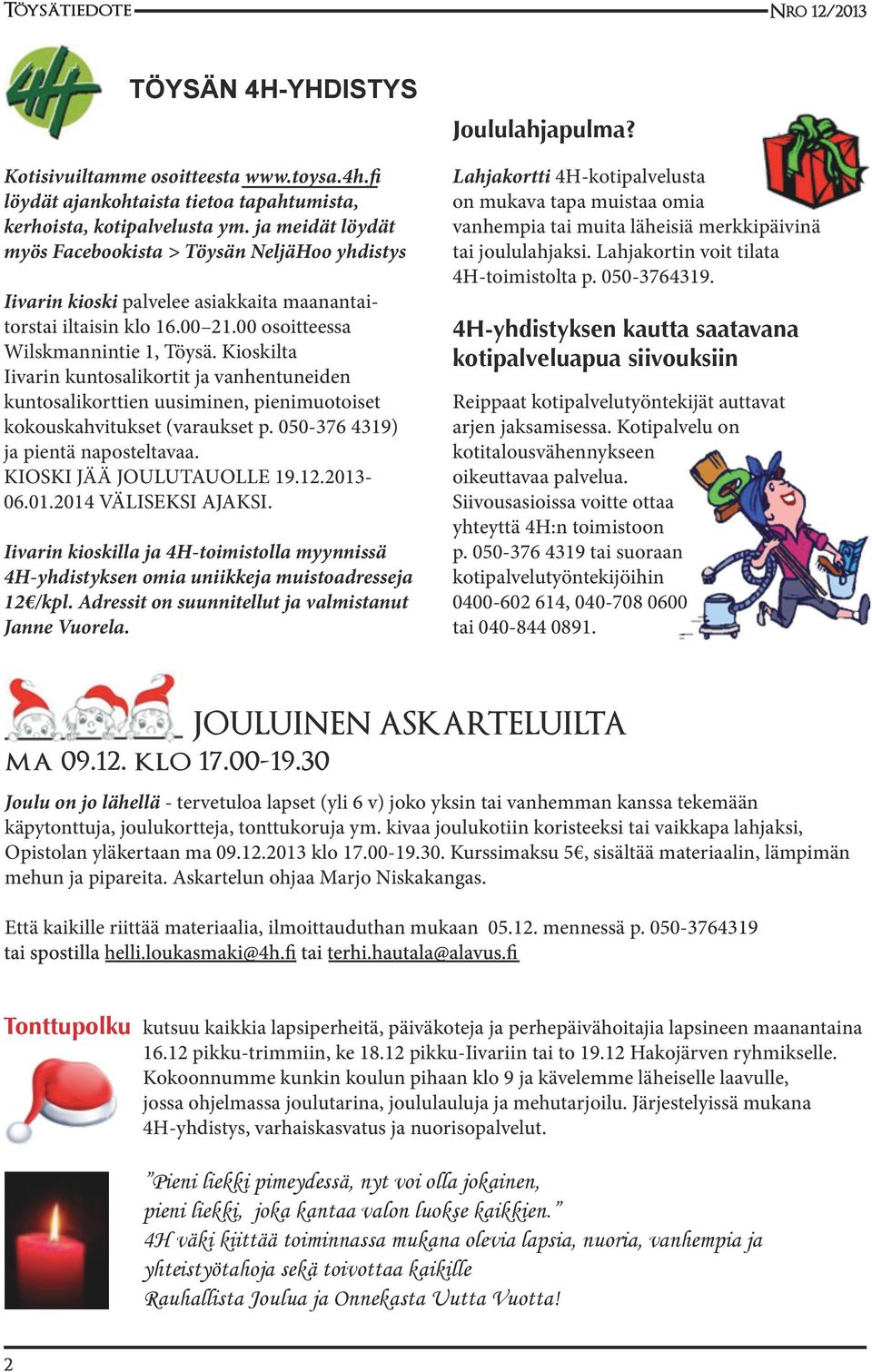 Kioskilta Iivarin kuntosalikortit ja vanhentuneiden kuntosalikorttien uusiminen, pienimuotoiset kokouskahvitukset (varaukset p. 050-376 4319) ja pientä naposteltavaa. KIOSKI JÄÄ JOULUTAUOLLE 19.12.