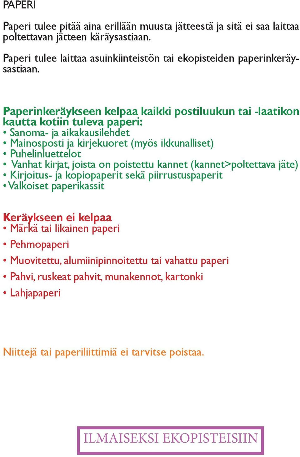 Paperinkeräykseen kelpaa kaikki postiluukun tai -laatikon kautta kotiin tuleva paperi: Sanoma- ja aikakausilehdet Mainosposti ja kirjekuoret (myös ikkunalliset) Puhelinluettelot Vanhat