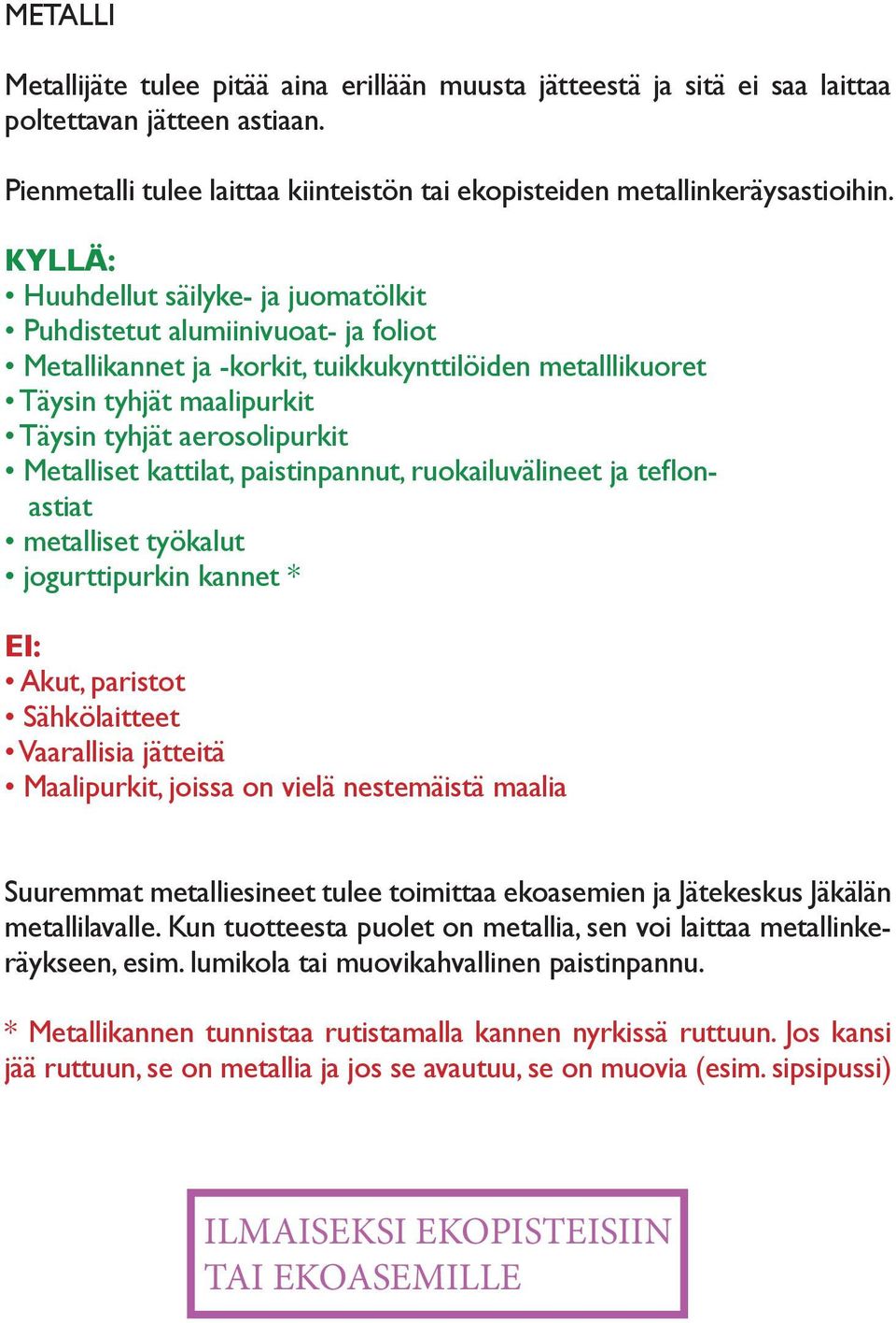 Metalliset kattilat, paistinpannut, ruokailuvälineet ja teflonastiat metalliset työkalut jogurttipurkin kannet * EI: Akut, paristot Sähkölaitteet Vaarallisia jätteitä Maalipurkit, joissa on vielä