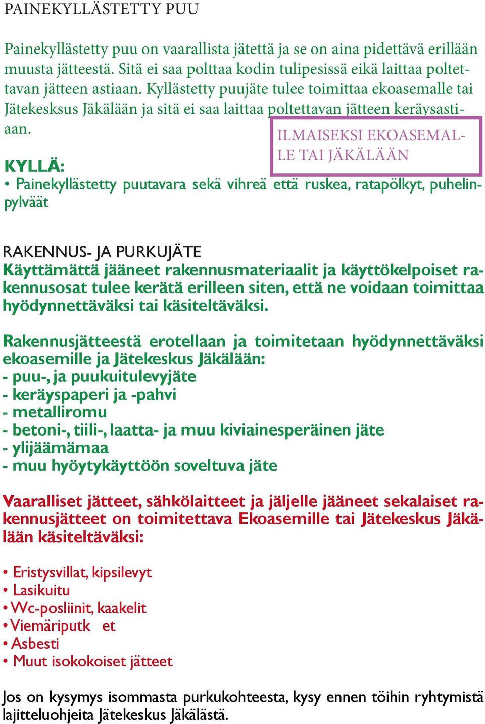 ILMAISEKSI EKOASEMAL- LE TAI JÄKÄLÄÄN KYLLÄ: Painekyllästetty puutavara sekä vihreä että ruskea, ratapölkyt, puhelinpylväät RAKENNUS- JA PURKUJÄTE Käyttämättä jääneet rakennusmateriaalit ja