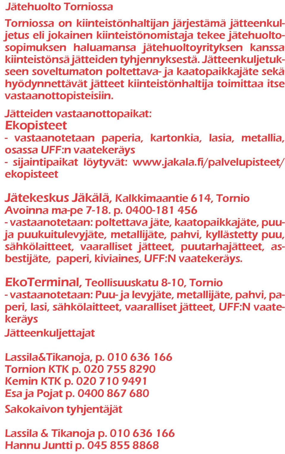 Jätteiden vastaanottopaikat: Ekopisteet - vastaanotetaan paperia, kartonkia, lasia, metallia, osassa UFF:n vaatekeräys - sijaintipaikat löytyvät: www.jakala.