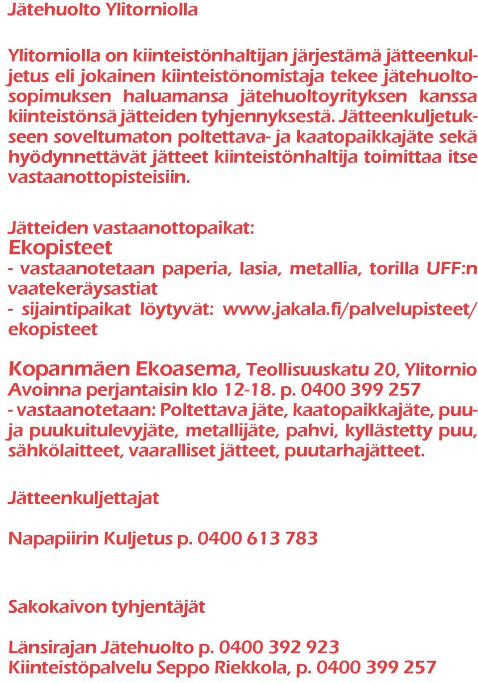 Jätteiden vastaanottopaikat: Ekopisteet - vastaanotetaan paperia, lasia, metallia, torilla UFF:n vaatekeräysastiat - sijaintipaikat löytyvät: www.jakala.