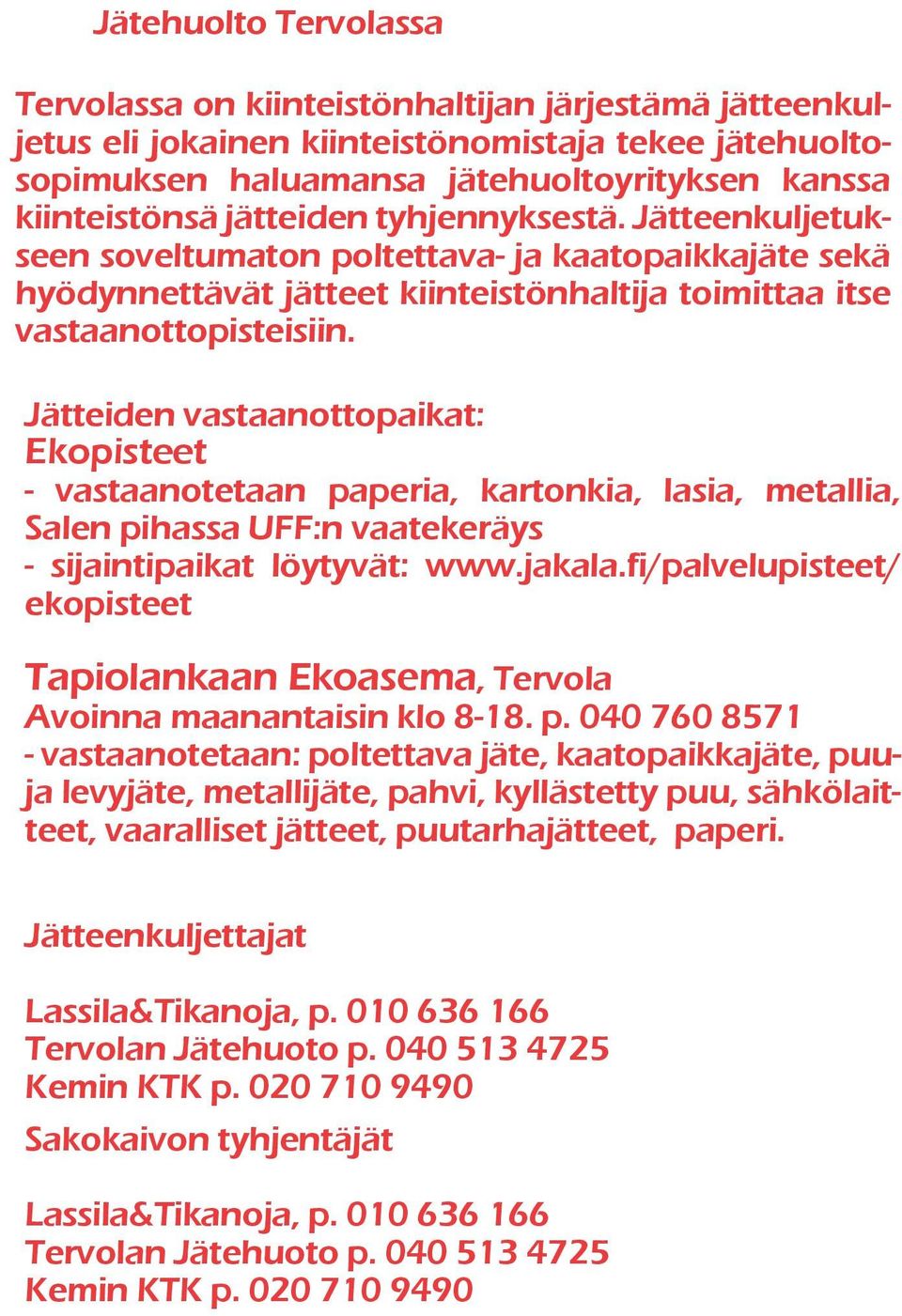 Jätteiden vastaanottopaikat: Ekopisteet - vastaanotetaan paperia, kartonkia, lasia, metallia, Salen pihassa UFF:n vaatekeräys - sijaintipaikat löytyvät: www.jakala.