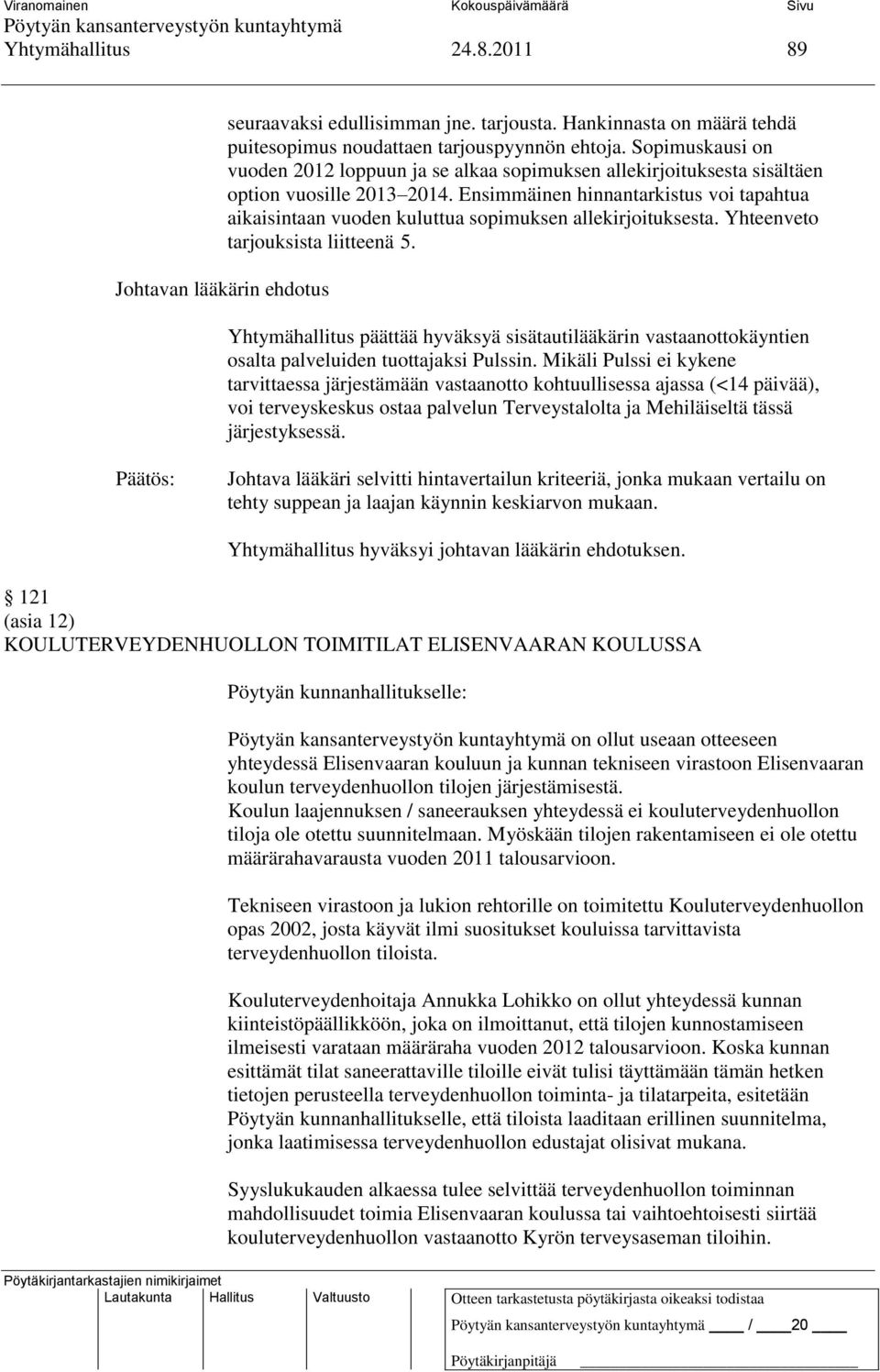 Ensimmäinen hinnantarkistus voi tapahtua aikaisintaan vuoden kuluttua sopimuksen allekirjoituksesta. Yhteenveto tarjouksista liitteenä 5.