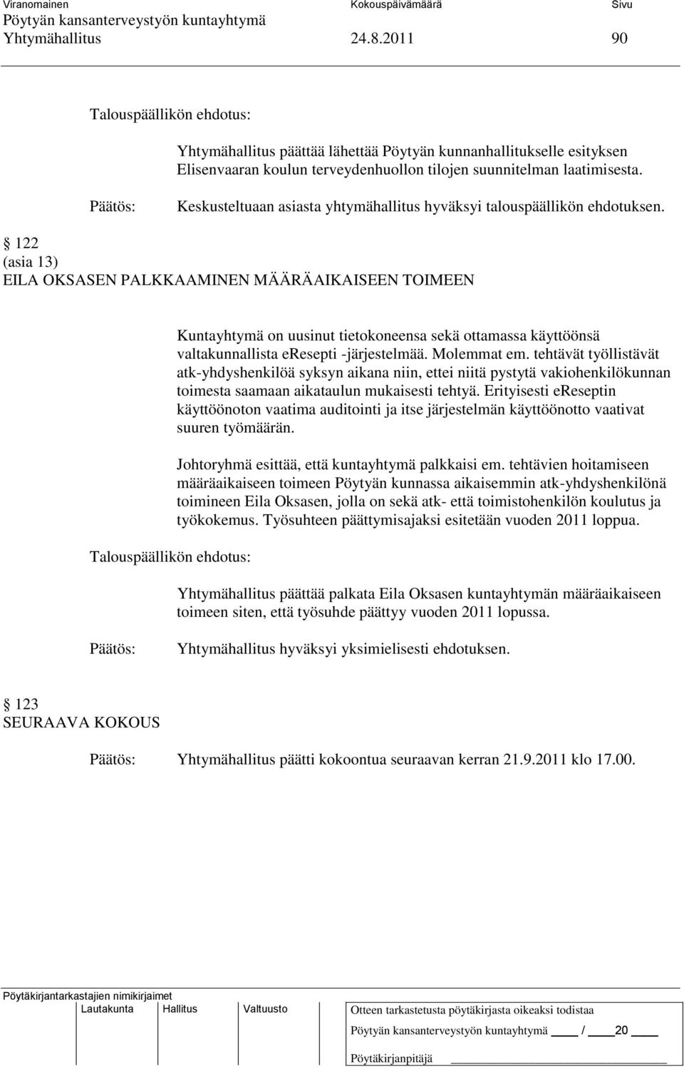 122 (asia 13) EILA OKSASEN PALKKAAMINEN MÄÄRÄAIKAISEEN TOIMEEN Talouspäällikön ehdotus: Kuntayhtymä on uusinut tietokoneensa sekä ottamassa käyttöönsä valtakunnallista eresepti -järjestelmää.