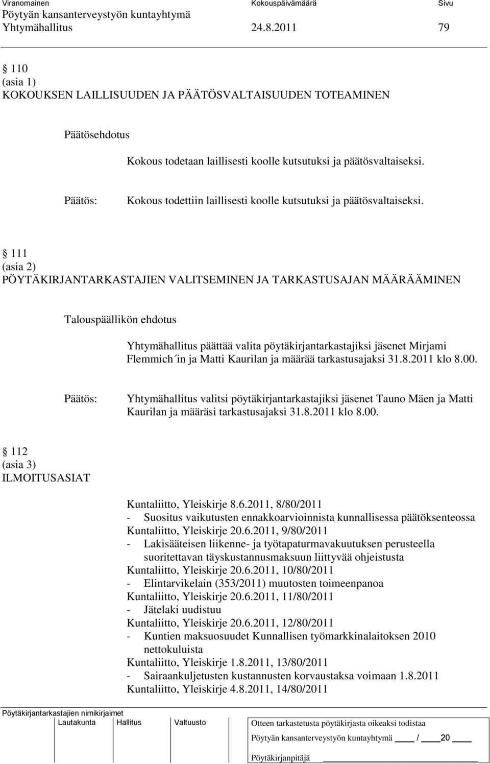 111 (asia 2) PÖYTÄKIRJANTARKASTAJIEN VALITSEMINEN JA TARKASTUSAJAN MÄÄRÄÄMINEN Talouspäällikön ehdotus Yhtymähallitus päättää valita pöytäkirjantarkastajiksi jäsenet Mirjami Flemmich in ja Matti