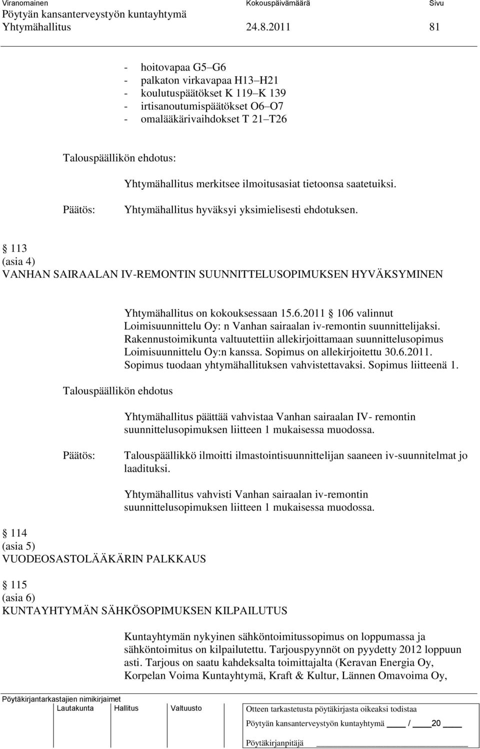 merkitsee ilmoitusasiat tietoonsa saatetuiksi. Yhtymähallitus hyväksyi yksimielisesti ehdotuksen.
