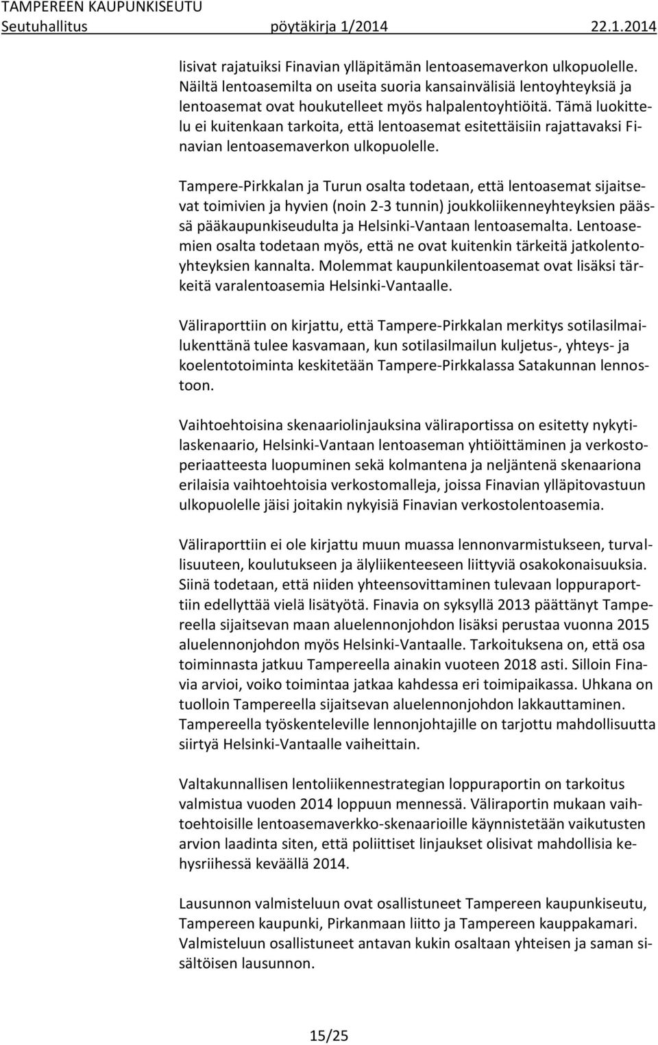 Tampere-Pirkkalan ja Turun osalta todetaan, että lentoasemat sijaitsevat toimivien ja hyvien (noin 2-3 tunnin) joukkoliikenneyhteyksien päässä pääkaupunkiseudulta ja Helsinki-Vantaan lentoasemalta.