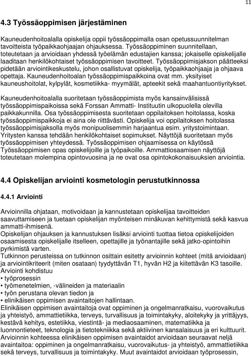 Työssäoppimisjakson päätteeksi pidetään arviointikeskustelu, johon osallistuvat opiskelija, työpaikkaohjaaja ja ohjaava opettaja. Kauneudenhoitoalan työssäoppimispaikkoina ovat mm.