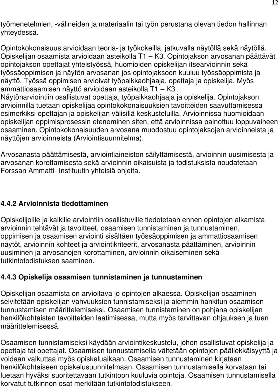 Opintojakson arvosanan päättävät opintojakson opettajat yhteistyössä, huomioiden opiskelijan itsearvioinnin sekä työssäoppimisen ja näytön arvosanan jos opintojaksoon kuuluu työssäoppimista ja näyttö.