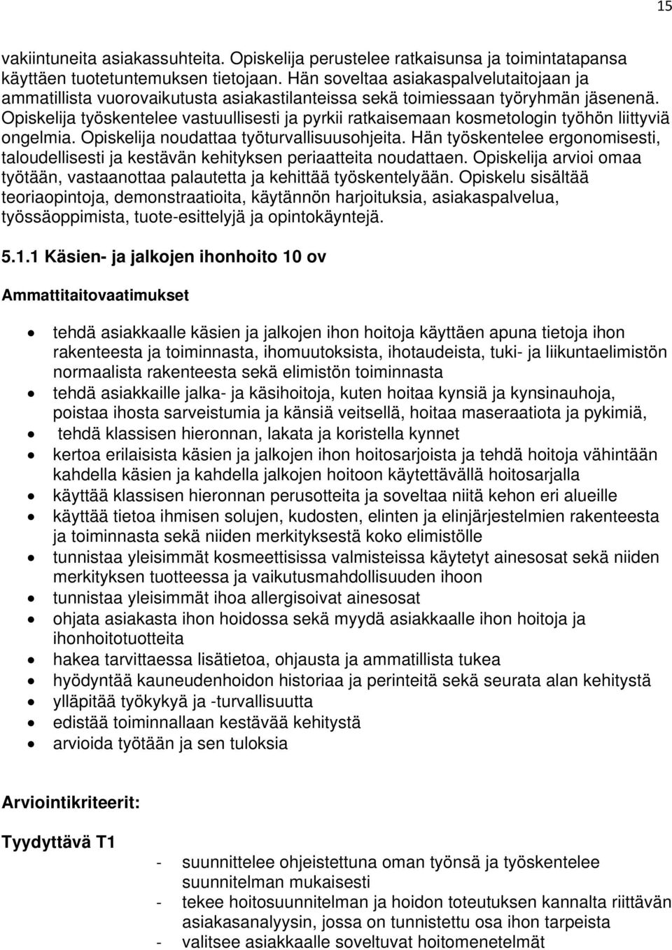 Opiskelija työskentelee vastuullisesti ja pyrkii ratkaisemaan kosmetologin työhön liittyviä ongelmia. Opiskelija noudattaa työturvallisuusohjeita.