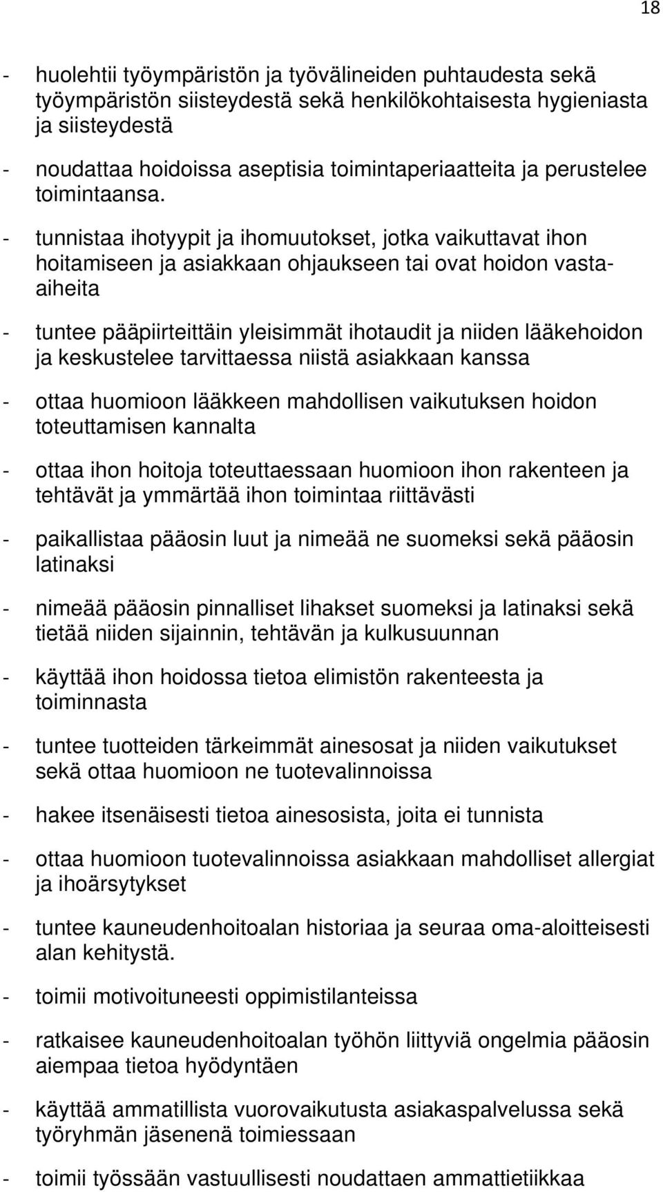 tunnistaa ihotyypit ja ihomuutokset, jotka vaikuttavat ihon hoitamiseen ja asiakkaan ohjaukseen tai ovat hoidon vastaaiheita tuntee pääpiirteittäin yleisimmät ihotaudit ja niiden lääkehoidon ja