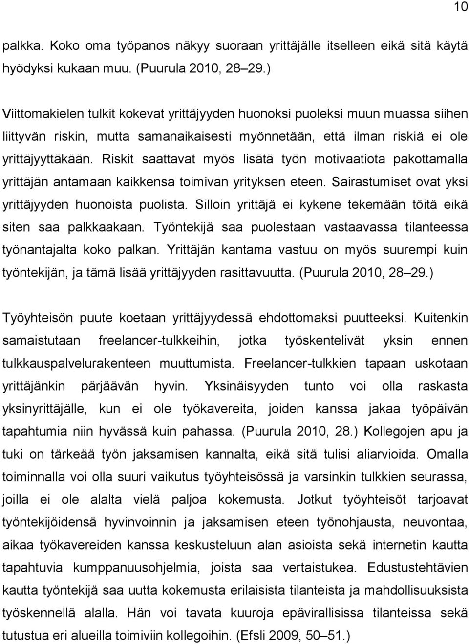 Riskit saattavat myös lisätä työn motivaatiota pakottamalla yrittäjän antamaan kaikkensa toimivan yrityksen eteen. Sairastumiset ovat yksi yrittäjyyden huonoista puolista.