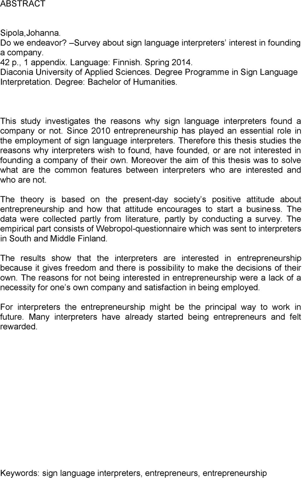 This study investigates the reasons why sign language interpreters found a company or not. Since 2010 entrepreneurship has played an essential role in the employment of sign language interpreters.