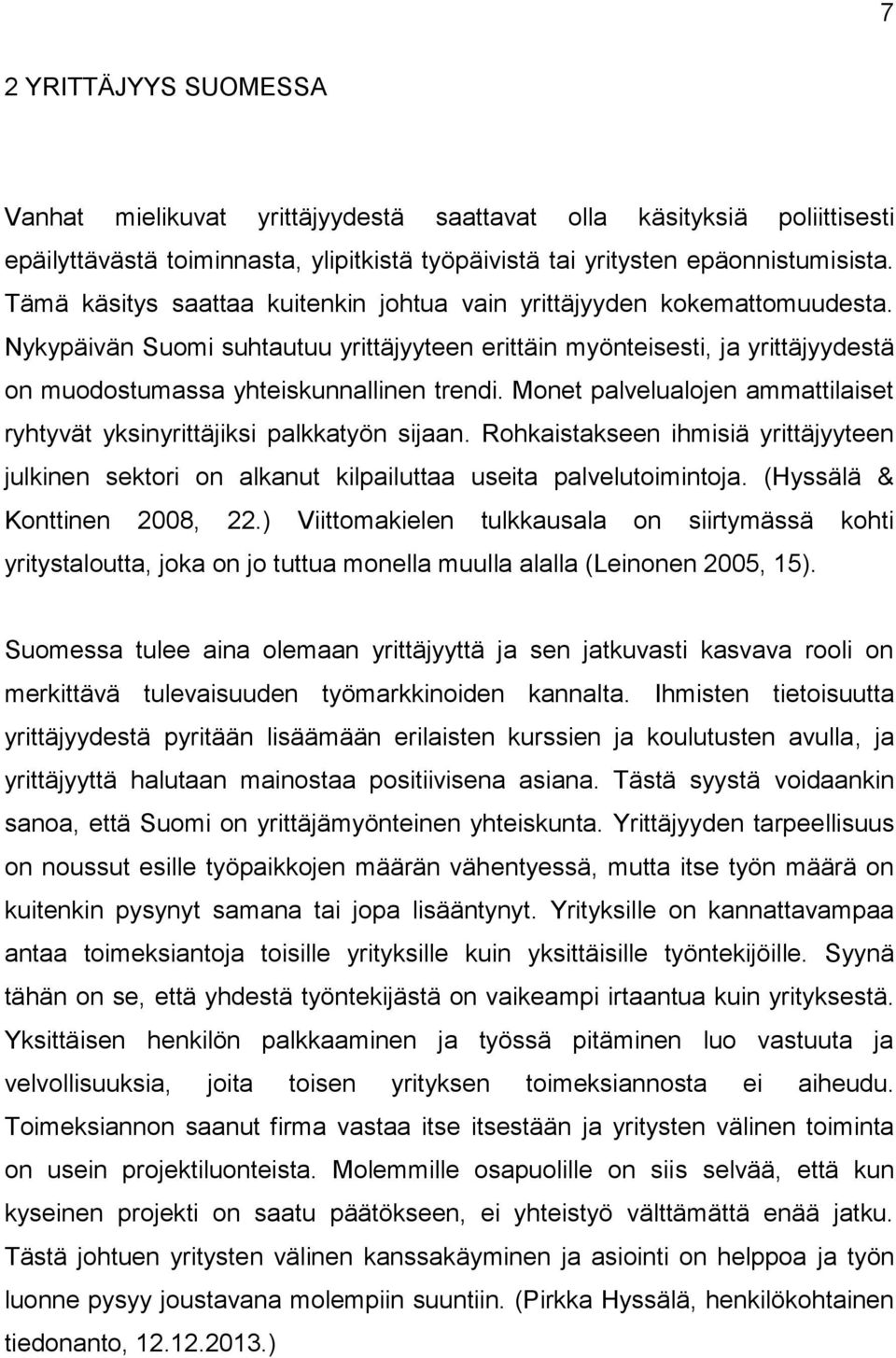 Monet palvelualojen ammattilaiset ryhtyvät yksinyrittäjiksi palkkatyön sijaan. Rohkaistakseen ihmisiä yrittäjyyteen julkinen sektori on alkanut kilpailuttaa useita palvelutoimintoja.