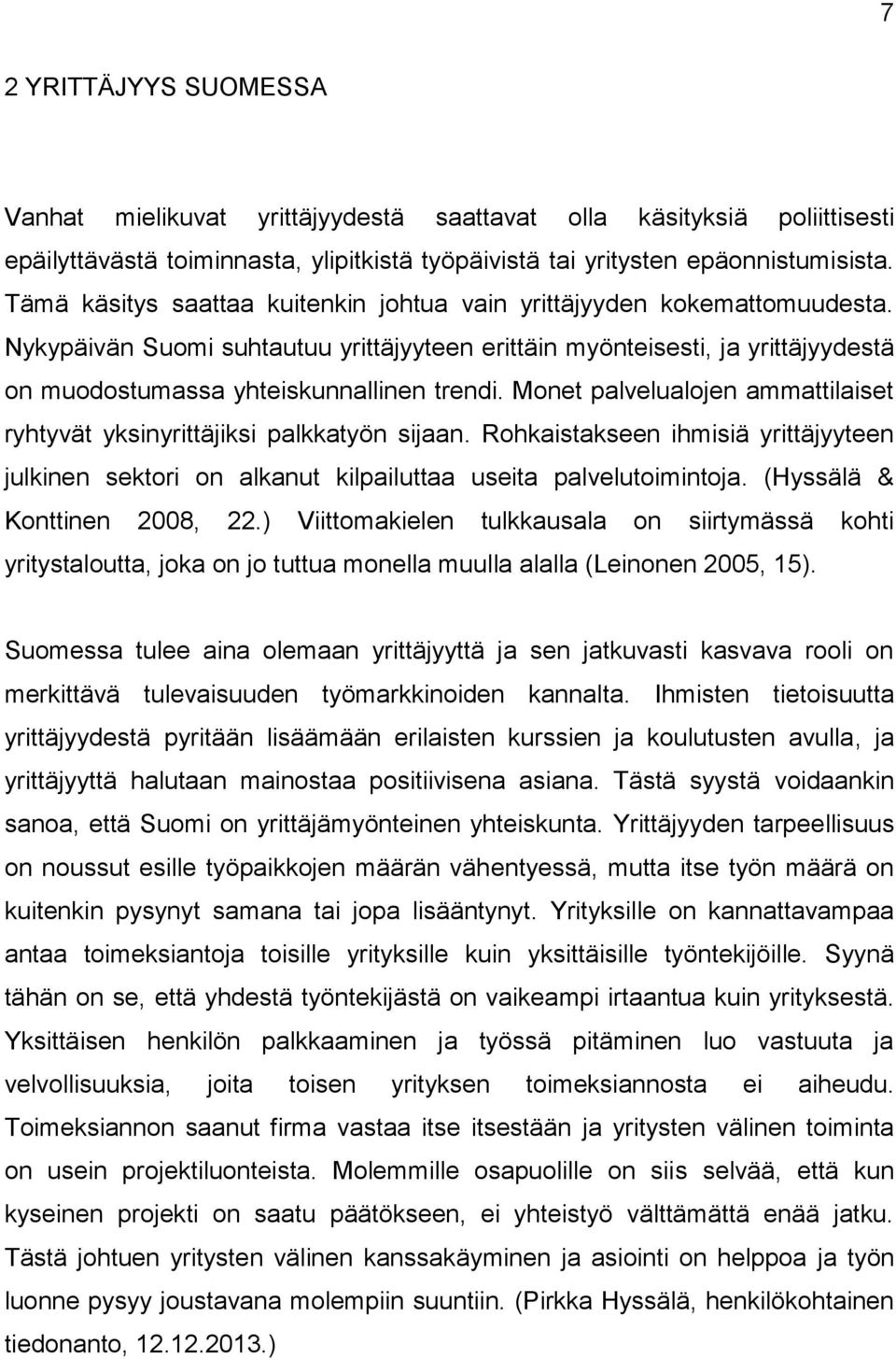 Monet palvelualojen ammattilaiset ryhtyvät yksinyrittäjiksi palkkatyön sijaan. Rohkaistakseen ihmisiä yrittäjyyteen julkinen sektori on alkanut kilpailuttaa useita palvelutoimintoja.