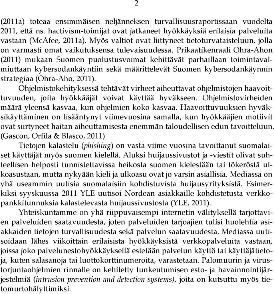 Prikaatikenraali Ohra-Ahon (2011) mukaan Suomen puolustusvoimat kehittävät parhaillaan toimintavalmiuttaan kybersodankäyntiin sekä määrittelevät Suomen kybersodankäynnin strategiaa (Ohra-Aho, 2011).