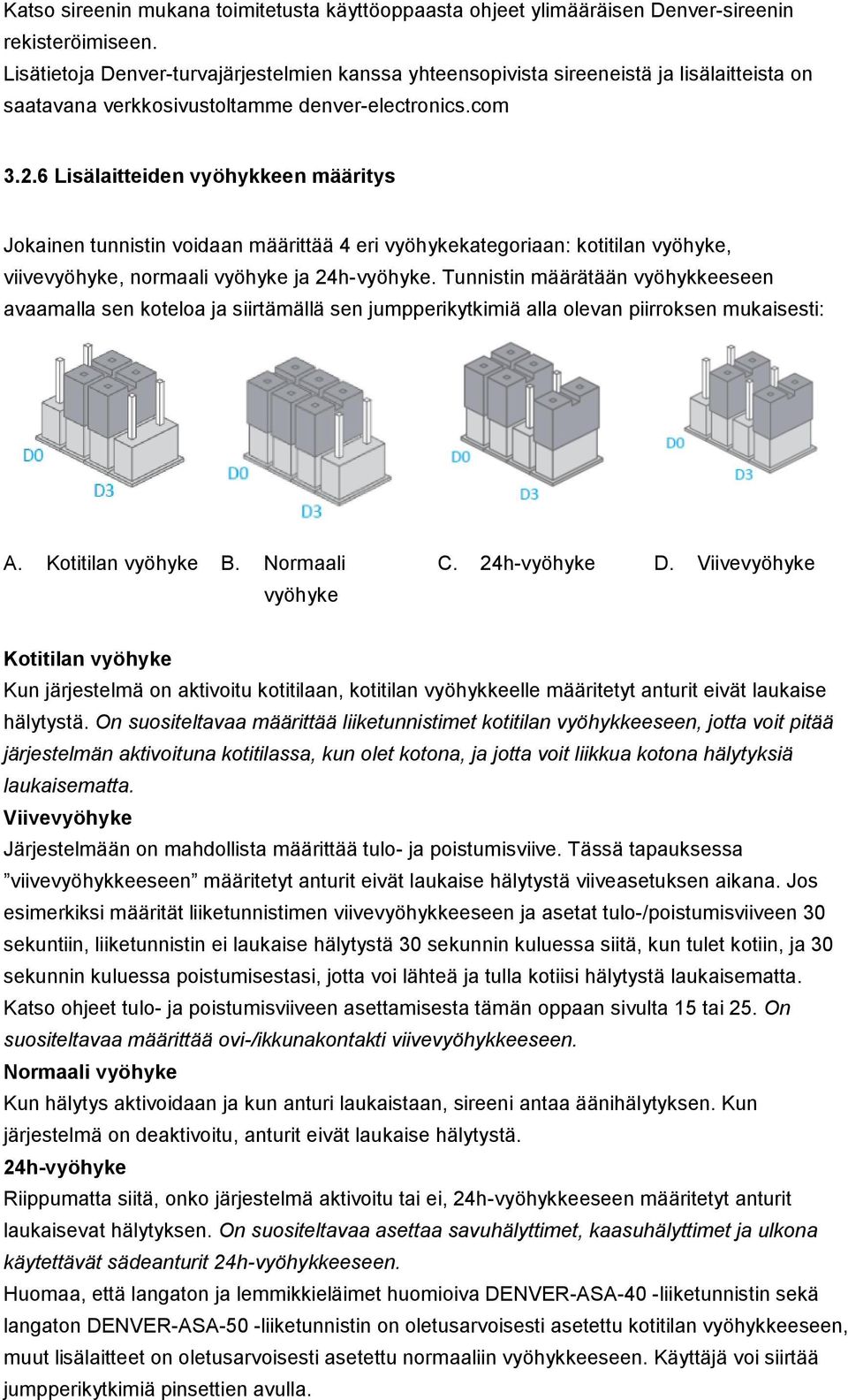 6 Lisälaitteiden vyöhykkeen määritys Jokainen tunnistin voidaan määrittää 4 eri vyöhykekategoriaan: kotitilan vyöhyke, viivevyöhyke, normaali vyöhyke ja 24h-vyöhyke.