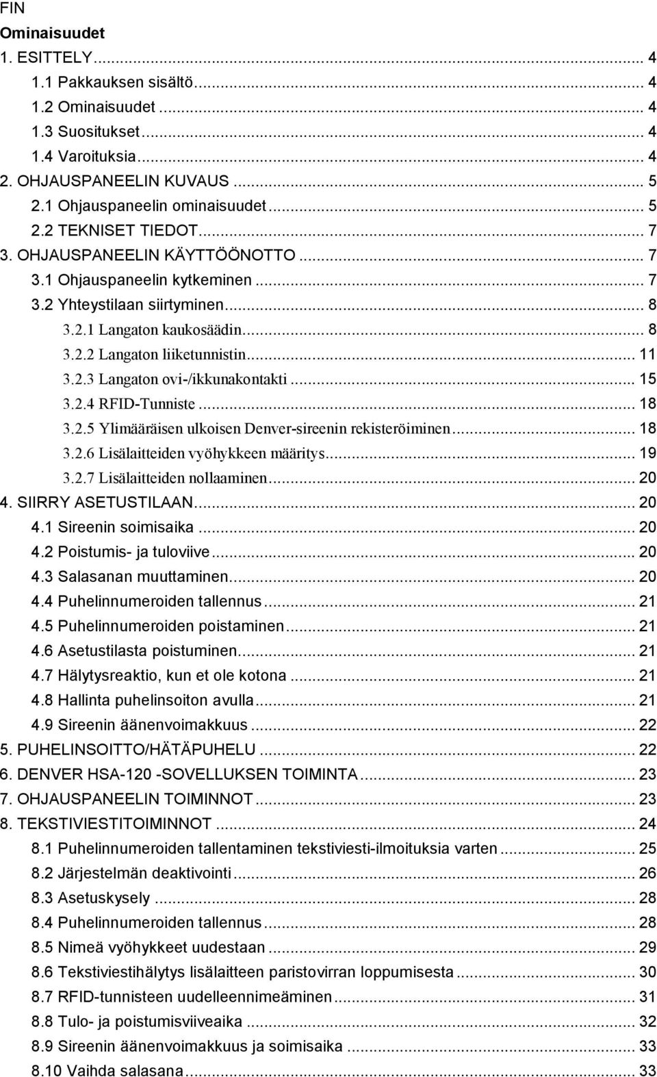 .. 15 3.2.4 RFID-Tunniste... 18 3.2.5 Ylimääräisen ulkoisen Denver-sireenin rekisteröiminen... 18 3.2.6 Lisälaitteiden vyöhykkeen määritys... 19 3.2.7 Lisälaitteiden nollaaminen... 20 4.