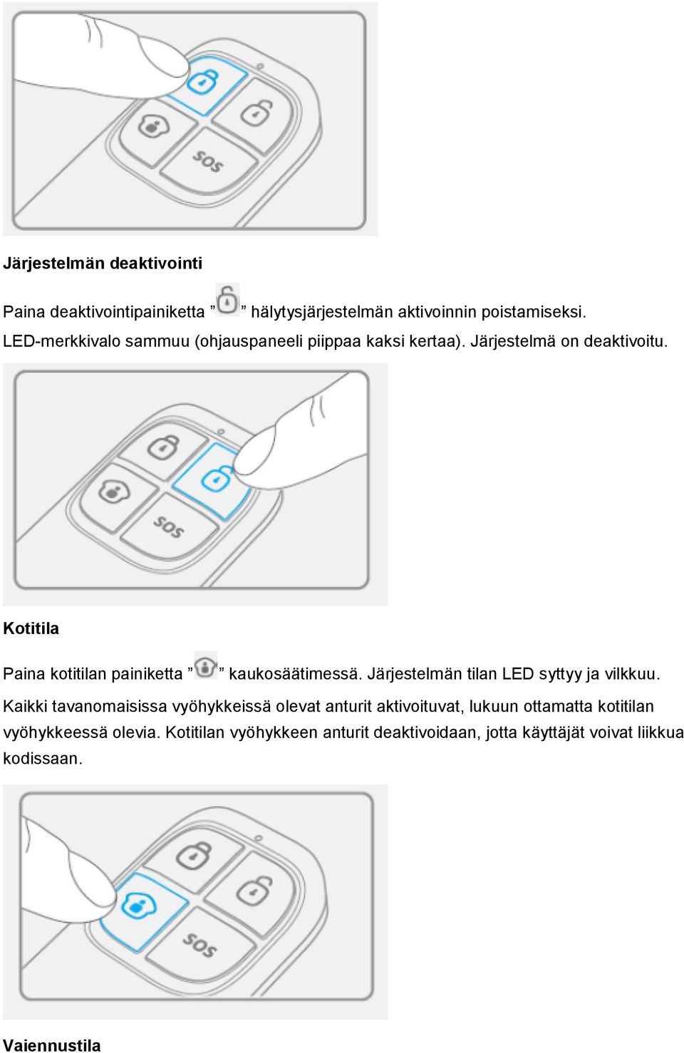 Kotitila Paina kotitilan painiketta kaukosäätimessä. Järjestelmän tilan LED syttyy ja vilkkuu.