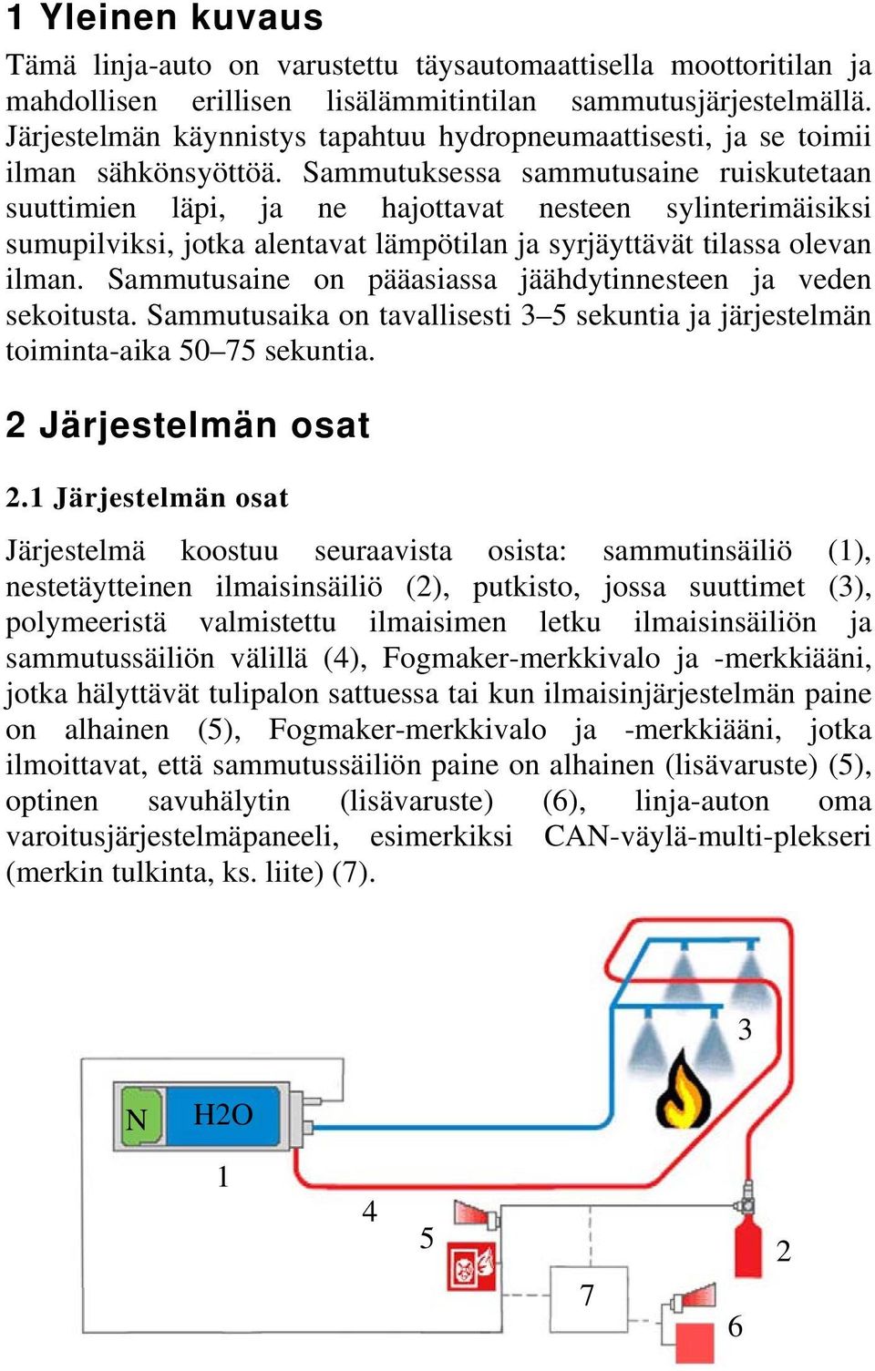 Sammutuksessa sammutusaine ruiskutetaan suuttimien läpi, ja ne hajottavat nesteen sylinterimäisiksi sumupilviksi, jotka alentavat lämpötilan ja syrjäyttävät tilassa olevan ilman.