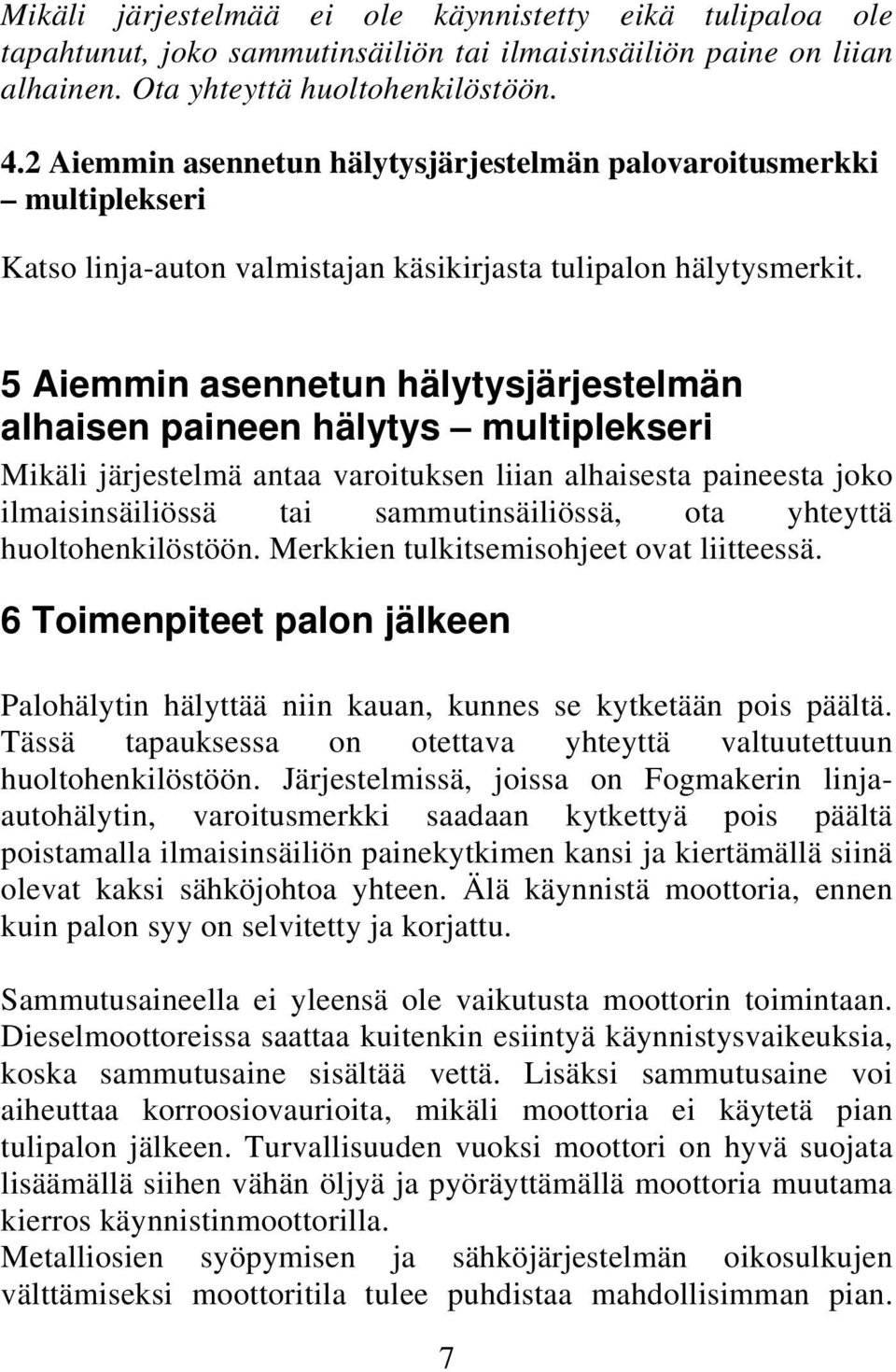 5 Aiemmin asennetun hälytysjärjestelmän alhaisen paineen hälytys multiplekseri Mikäli järjestelmä antaa varoituksen liian alhaisesta paineesta joko ilmaisinsäiliössä tai sammutinsäiliössä, ota