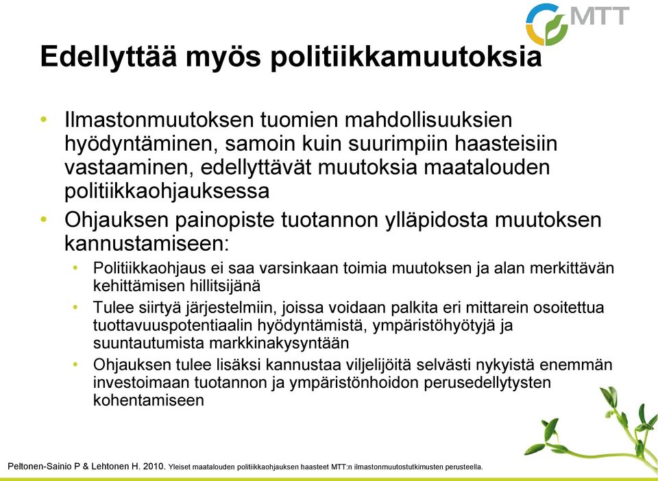 joissa voidaan palkita eri mittarein osoitettua tuottavuuspotentiaalin hyödyntämistä, ympäristöhyötyjä ja suuntautumista markkinakysyntään Ohjauksen tulee lisäksi kannustaa viljelijöitä selvästi