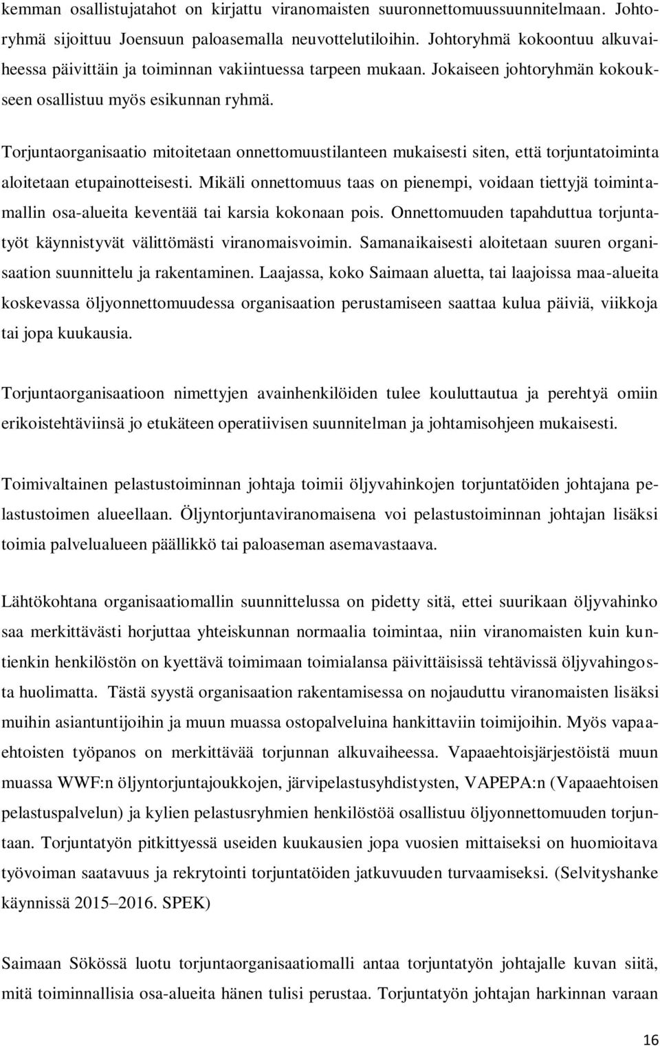 Torjuntaorganisaatio mitoitetaan onnettomuustilanteen mukaisesti siten, että torjuntatoiminta aloitetaan etupainotteisesti.