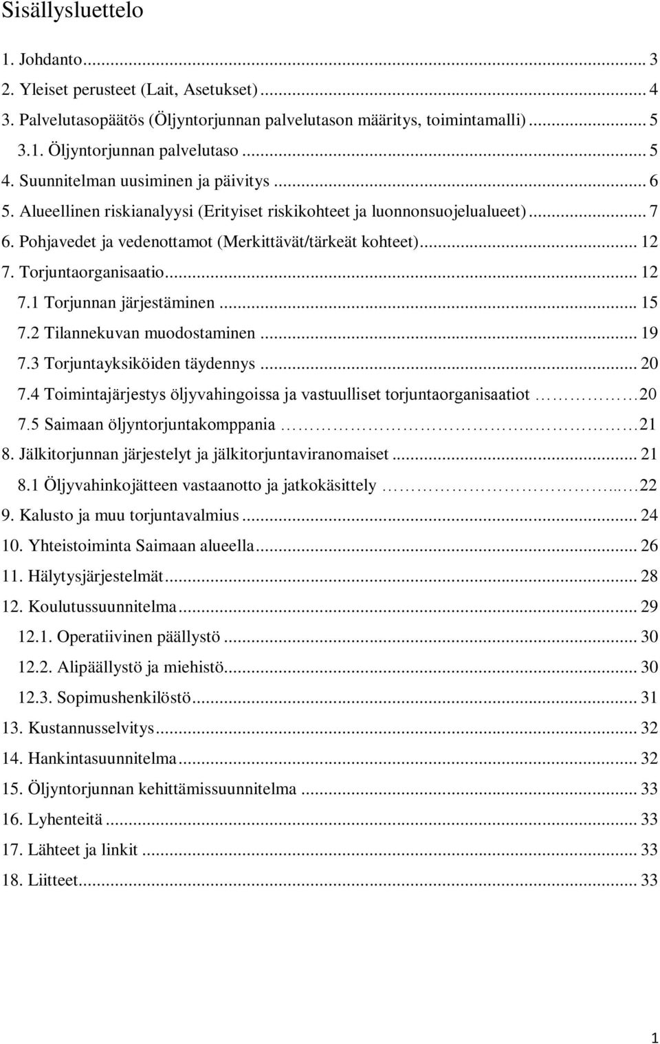 Torjuntaorganisaatio... 12 7.1 Torjunnan järjestäminen... 15 7.2 Tilannekuvan muodostaminen... 19 7.3 Torjuntayksiköiden täydennys... 20 7.