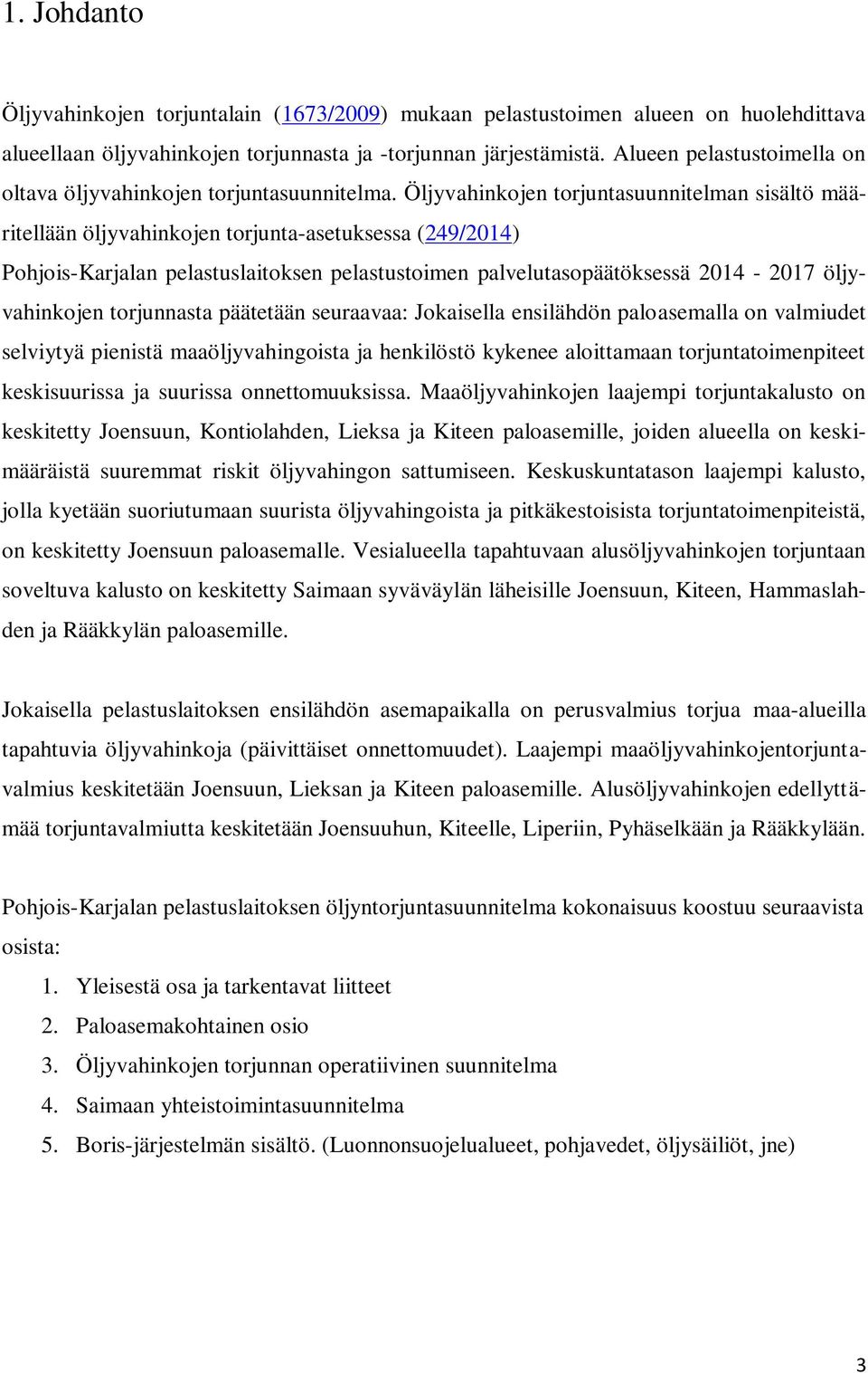 Öljyvahinkojen torjuntasuunnitelman sisältö määritellään öljyvahinkojen torjunta-asetuksessa (249/2014) Pohjois-Karjalan pelastuslaitoksen pelastustoimen palvelutasopäätöksessä 2014-2017