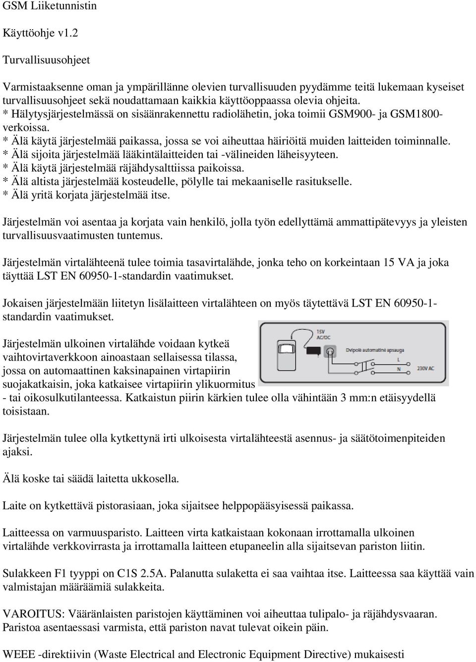 * Hälytysjärjestelmässä on sisäänrakennettu radiolähetin, joka toimii GSM900- ja GSM1800- verkoissa. * Älä käytä järjestelmää paikassa, jossa se voi aiheuttaa häiriöitä muiden laitteiden toiminnalle.