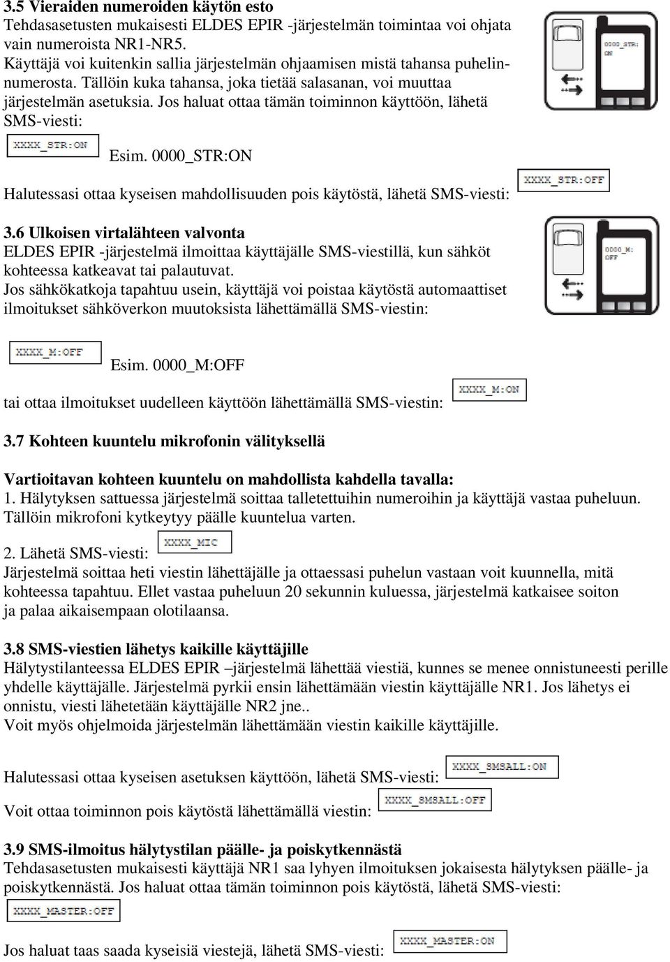 Jos haluat ottaa tämän toiminnon käyttöön, lähetä SMS-viesti: Esim. 0000_STR:ON Halutessasi ottaa kyseisen mahdollisuuden pois käytöstä, lähetä SMS-viesti: 3.