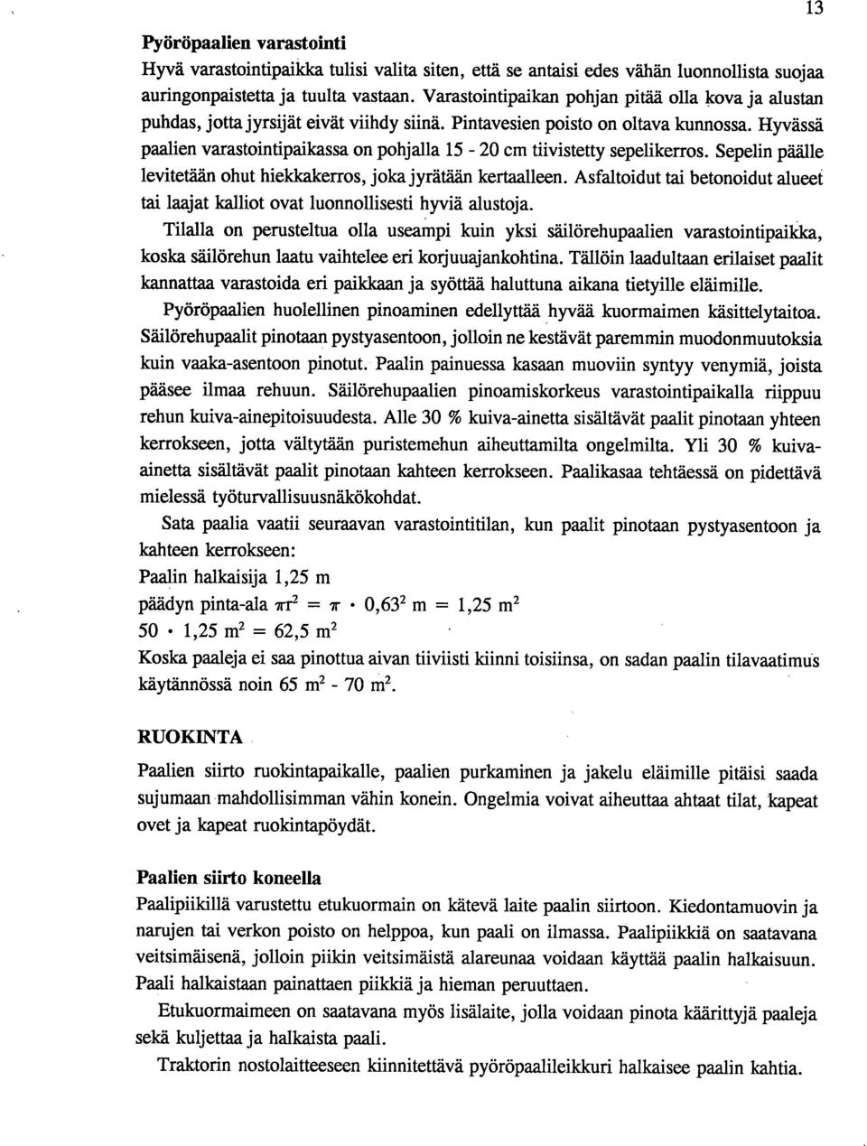 Hyvässä paalien varastointipaikassa on pohjalla 15-20 cm tiivistetty sepelikerros. Sepelin päälle levitetään ohut hieldcakerros, joka jyrätään kertaalleen.