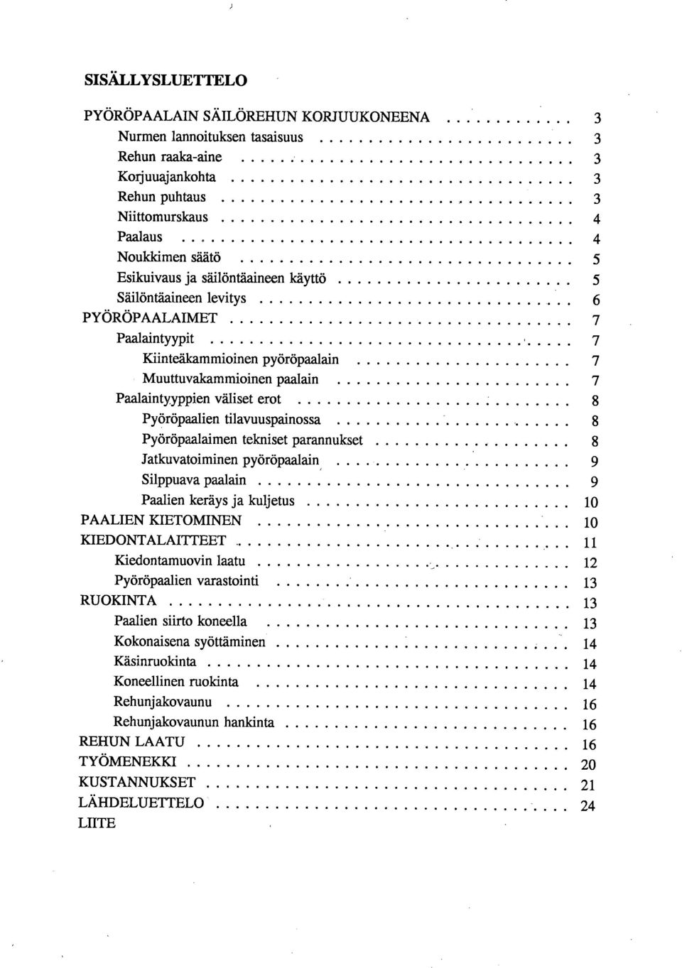 tilavuuspainossa 8 Pyöröpaalaimen tekniset parannukset 8 Jatkuvatoiminen pyöröpaalain 9 Silppuava paalain 9 Paalien keräys ja kuljetus 10 PAALIEN KIETOMINEN 10 KIEDONTALAITTEET 11 Kiedontamuovin