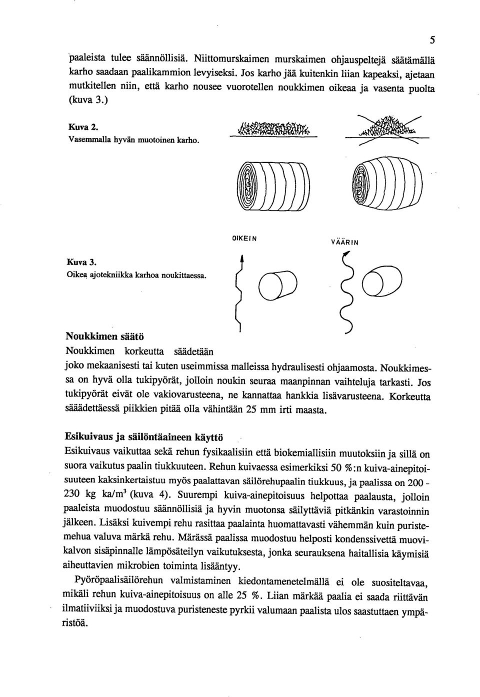 '4> OIKEIN VÄÄRIN Kuva 3. Oikea ajotekniikka karhoa noukittaessa. Noukkimen säätö Noulddmen korkeutta säädetään joko mekaanisesti tai kuten useimmissa malleissa hydraulisesti ohjaamosta.