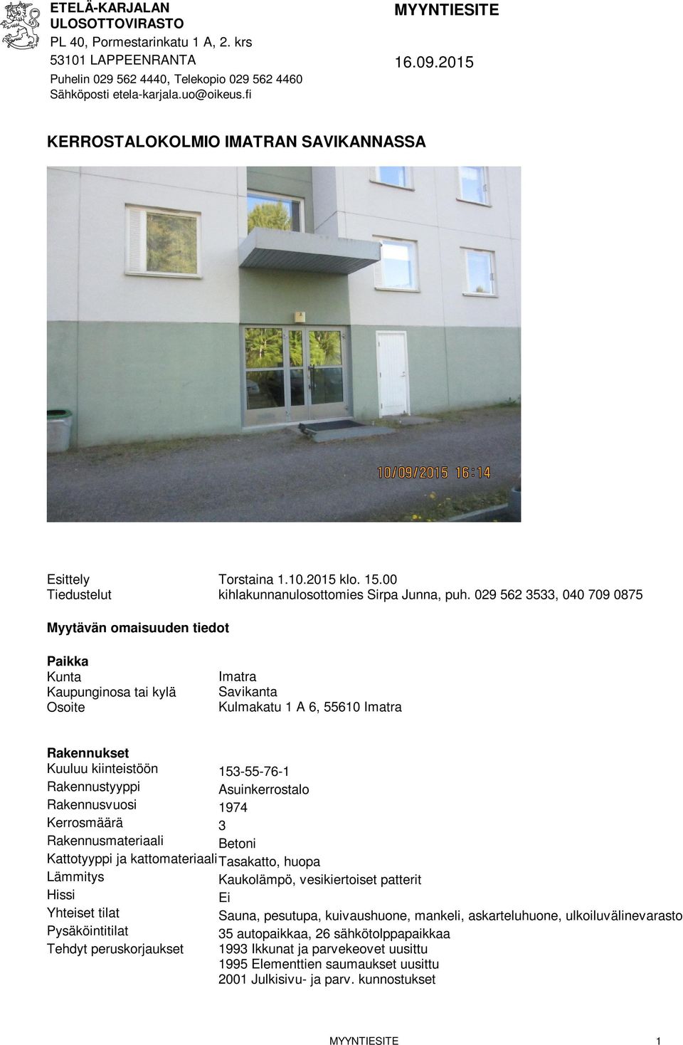 029 562 3533, 040 709 0875 Myytävän omaisuuden tiedot Paikka Kunta Kaupunginosa tai kylä Osoite Imatra Savikanta Kulmakatu 1 A 6, 55610 Imatra Rakennukset Kuuluu kiinteistöön 153-55-76-1