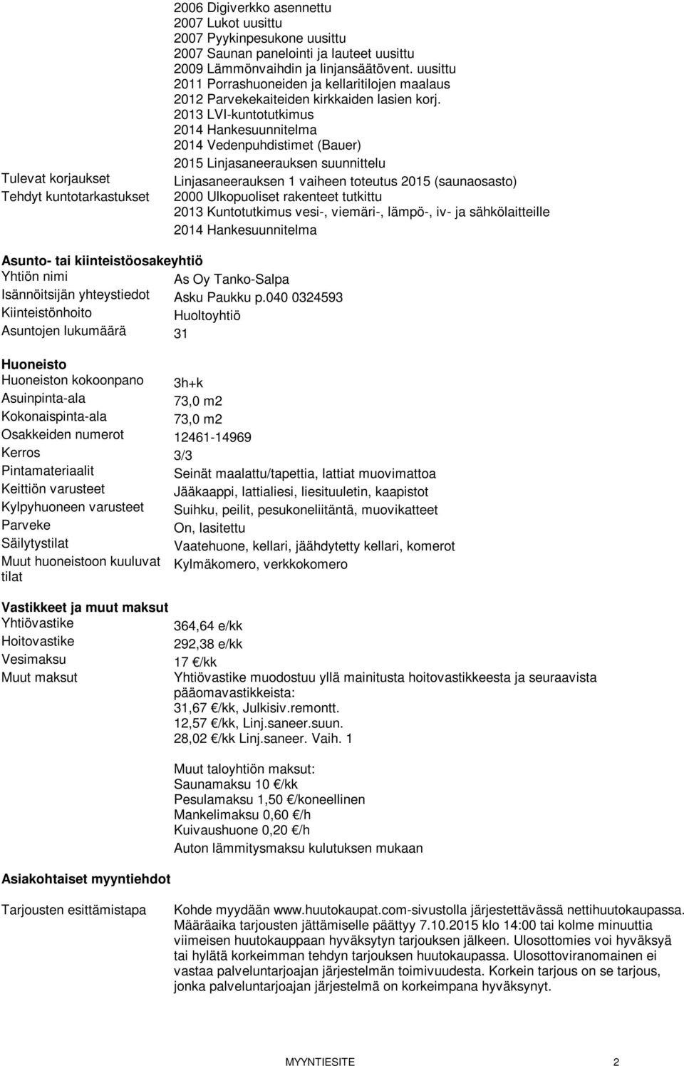 2013 LVI-kuntotutkimus 2014 Hankesuunnitelma 2014 Vedenpuhdistimet (Bauer) 2015 Linjasaneerauksen suunnittelu Linjasaneerauksen 1 vaiheen toteutus 2015 (saunaosasto) 2000 Ulkopuoliset rakenteet