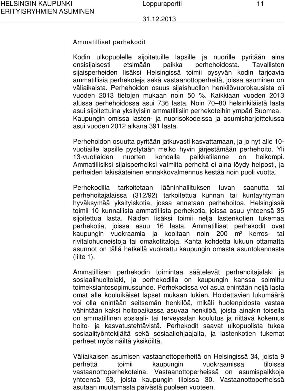 Perhehoidon osuus sijaishuollon henkilövuorokausista oli vuoden 2013 tietojen mukaan noin 50 %. Kaikkiaan vuoden 2013 alussa perhehoidossa asui 736 lasta.