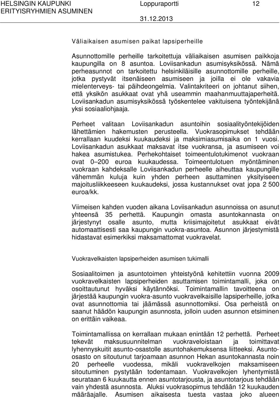 Nämä perheasunnot on tarkoitettu helsinkiläisille asunnottomille perheille, jotka pystyvät itsenäiseen asumiseen ja joilla ei ole vakavia mielenterveys- tai päihdeongelmia.