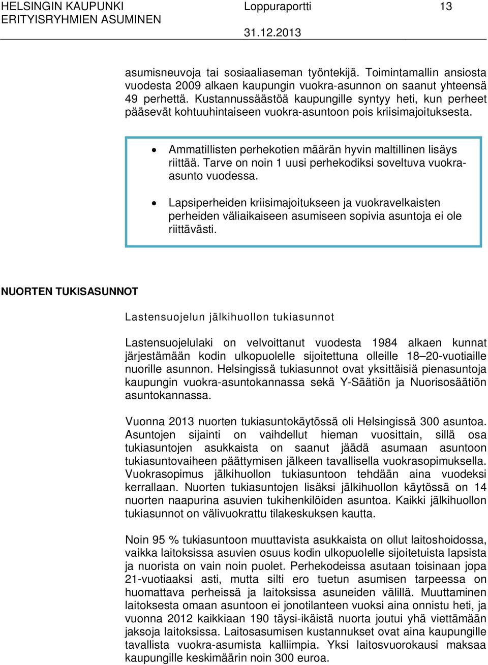 Tarve on noin 1 uusi perhekodiksi soveltuva vuokraasunto vuodessa. Lapsiperheiden kriisimajoitukseen ja vuokravelkaisten perheiden väliaikaiseen asumiseen sopivia asuntoja ei ole riittävästi.