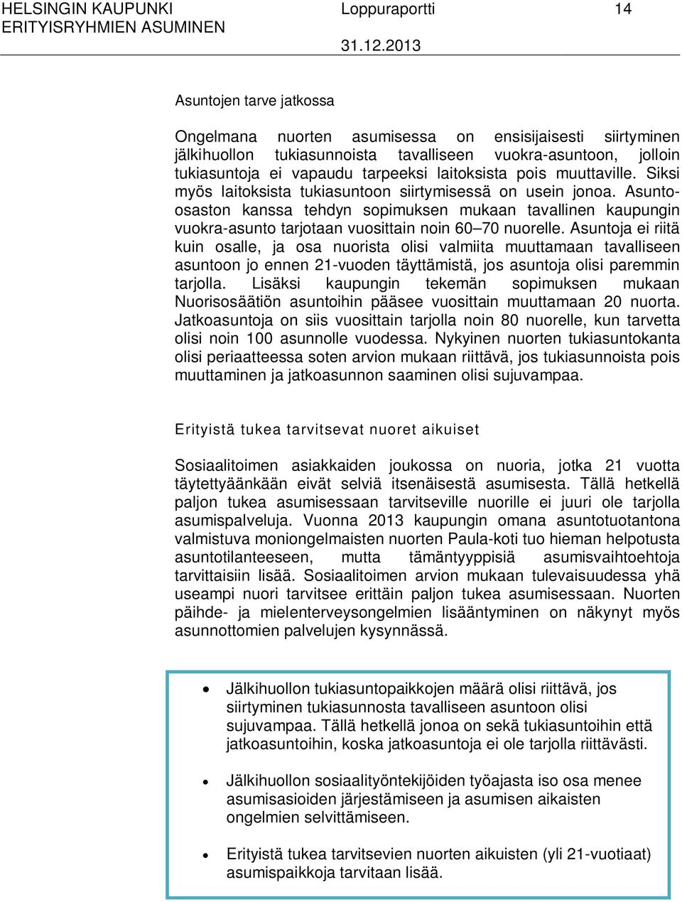 Asuntoosaston kanssa tehdyn sopimuksen mukaan tavallinen kaupungin vuokra-asunto tarjotaan vuosittain noin 60 70 nuorelle.
